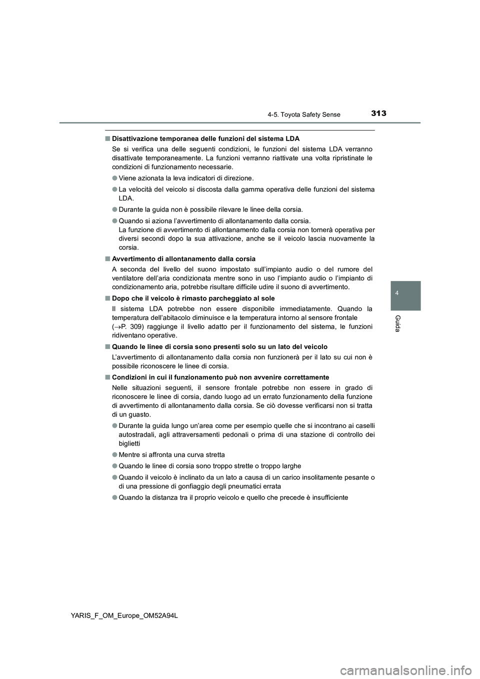 TOYOTA YARIS HATCHBACK 2019 Manuale duso (in Italian) 3134-5. Toyota Safety Sense
4
Guida
YARIS_F_OM_Europe_OM52A94L
■Disattivazione temporanea delle funzioni del sistema LDA
Se si verifica una delle seguenti condizioni, le funzioni del sistema LDA ver TOYOTA YARIS HATCHBACK 2019 Manuale duso (in Italian) 3134-5. Toyota Safety Sense
4
Guida
YARIS_F_OM_Europe_OM52A94L
■Disattivazione temporanea delle funzioni del sistema LDA
Se si verifica una delle seguenti condizioni, le funzioni del sistema LDA ver