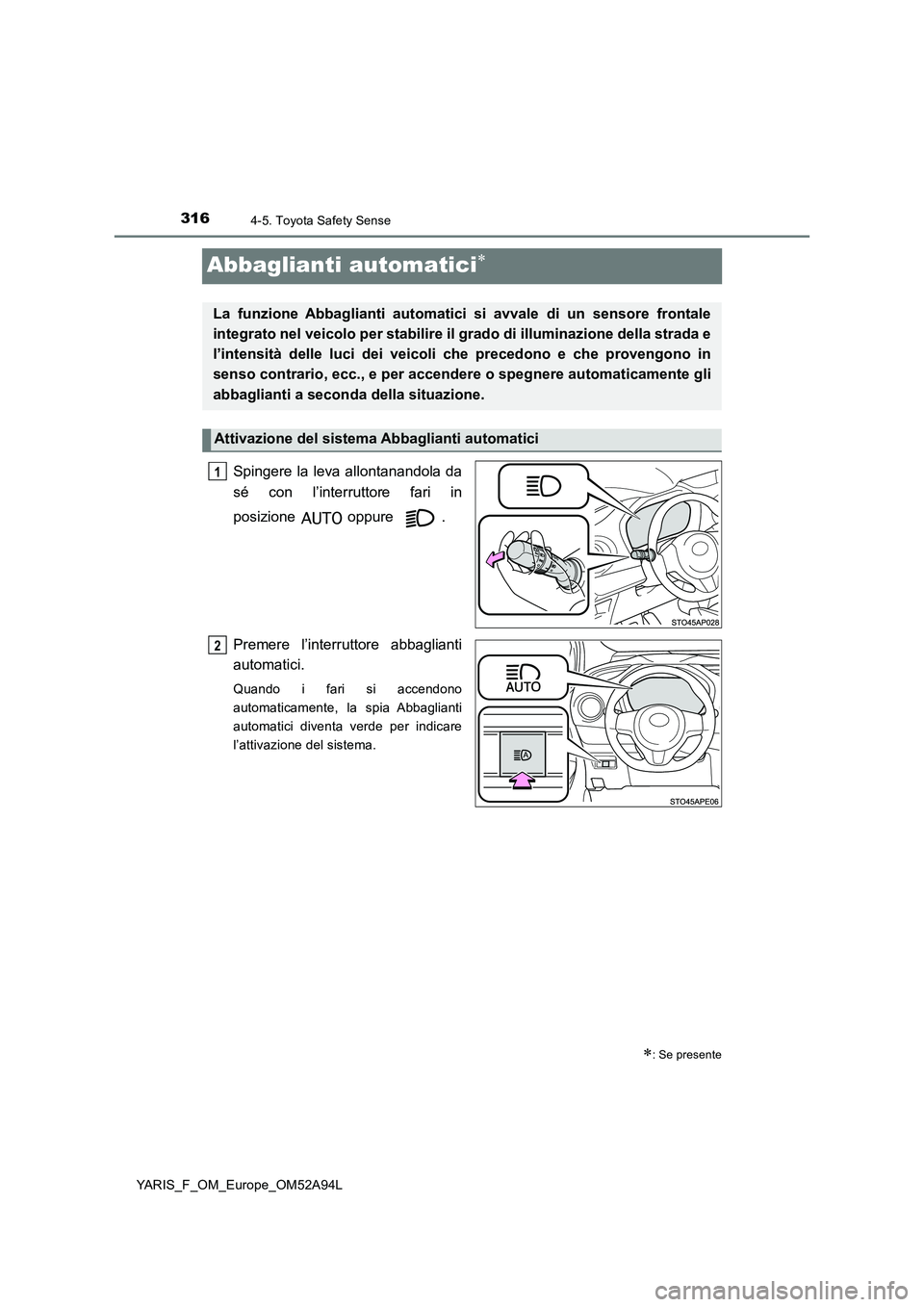 TOYOTA YARIS HATCHBACK 2019 Manuale duso (in Italian) 3164-5. Toyota Safety Sense
YARIS_F_OM_Europe_OM52A94L
Abbaglianti automatici
Spingere la leva allontanandola da
sé con l’interruttore fari in
posizione oppure .
Premere l’interruttore abb TOYOTA YARIS HATCHBACK 2019 Manuale duso (in Italian) 3164-5. Toyota Safety Sense
YARIS_F_OM_Europe_OM52A94L
Abbaglianti automatici
Spingere la leva allontanandola da
sé con l’interruttore fari in
posizione oppure .
Premere l’interruttore abb