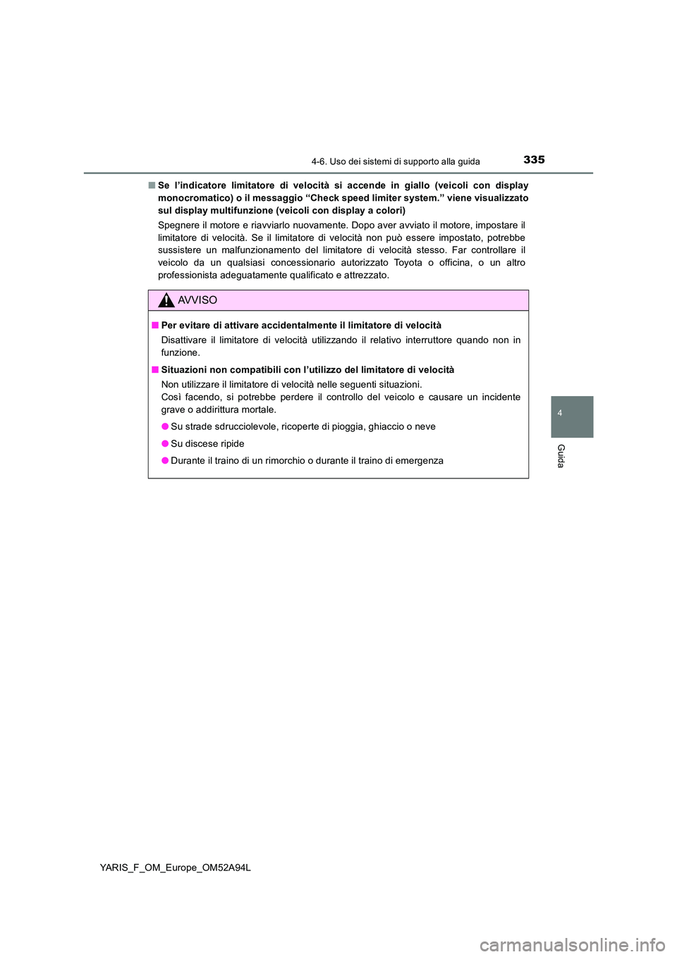 TOYOTA YARIS HATCHBACK 2019 Manuale duso (in Italian) 3354-6. Uso dei sistemi di supporto alla guida
4
Guida
YARIS_F_OM_Europe_OM52A94L
■ Se l’indicatore limitatore di velocità si accende in giallo (veicoli con display
monocromatico) o il messaggi TOYOTA YARIS HATCHBACK 2019 Manuale duso (in Italian) 3354-6. Uso dei sistemi di supporto alla guida
4
Guida
YARIS_F_OM_Europe_OM52A94L
■ Se l’indicatore limitatore di velocità si accende in giallo (veicoli con display
monocromatico) o il messaggi