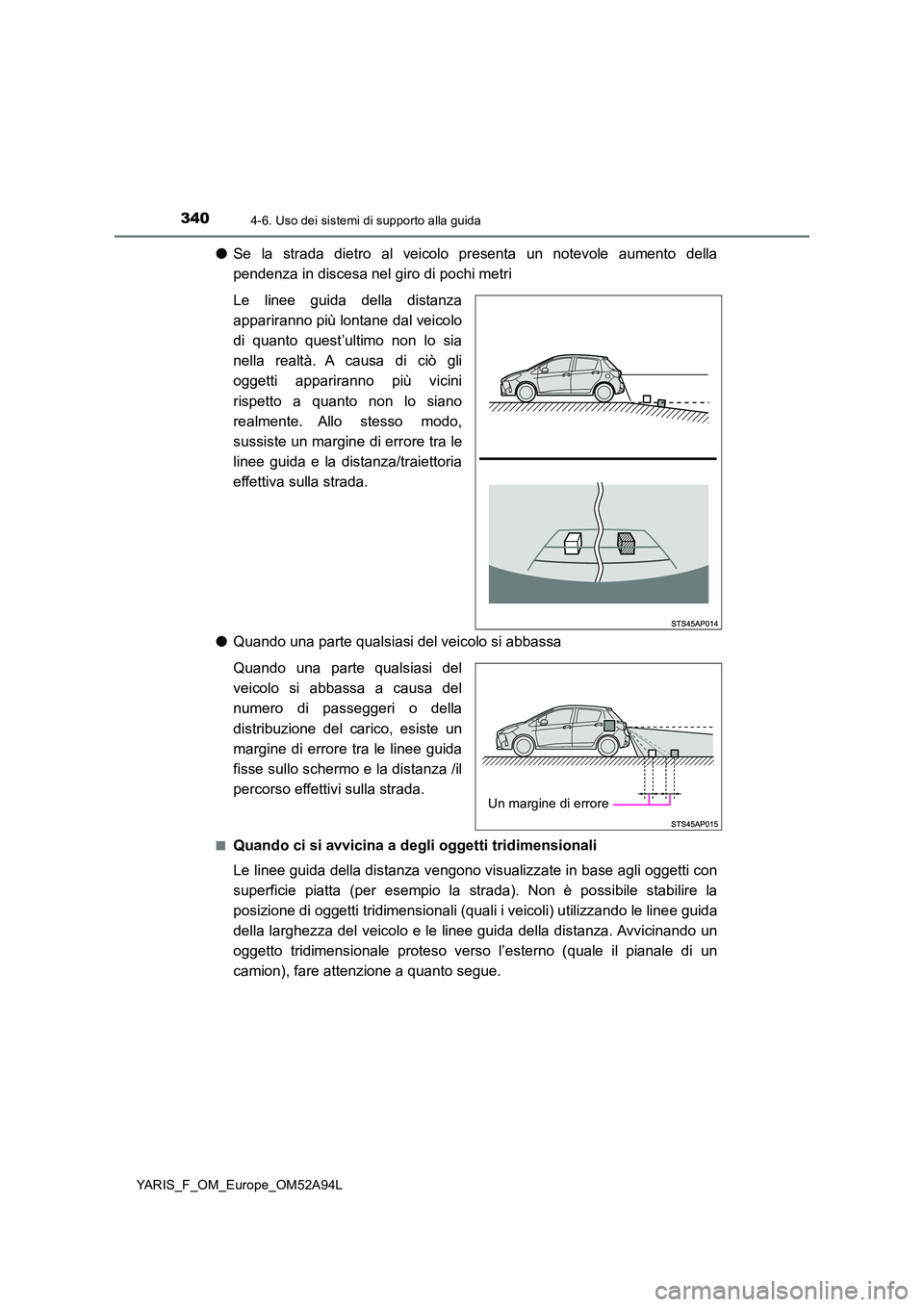 TOYOTA YARIS HATCHBACK 2019 Manuale duso (in Italian) 3404-6. Uso dei sistemi di supporto alla guida
YARIS_F_OM_Europe_OM52A94L
●Se la strada dietro al veicolo presenta un notevole aumento della
pendenza in discesa nel giro di pochi metri
Le linee gu TOYOTA YARIS HATCHBACK 2019 Manuale duso (in Italian) 3404-6. Uso dei sistemi di supporto alla guida
YARIS_F_OM_Europe_OM52A94L
●Se la strada dietro al veicolo presenta un notevole aumento della
pendenza in discesa nel giro di pochi metri
Le linee gu