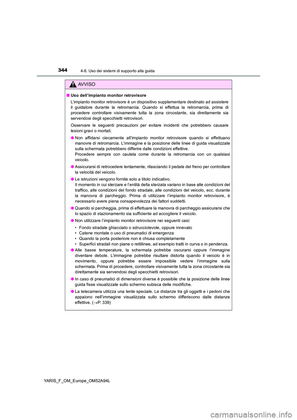 TOYOTA YARIS HATCHBACK 2019 Manuale duso (in Italian) 3444-6. Uso dei sistemi di supporto alla guida
YARIS_F_OM_Europe_OM52A94L
AVVISO
■Uso dell’impianto monitor retrovisore
L’impianto monitor retrovisore è un dispositivo supplementare destinato TOYOTA YARIS HATCHBACK 2019 Manuale duso (in Italian) 3444-6. Uso dei sistemi di supporto alla guida
YARIS_F_OM_Europe_OM52A94L
AVVISO
■Uso dell’impianto monitor retrovisore
L’impianto monitor retrovisore è un dispositivo supplementare destinato