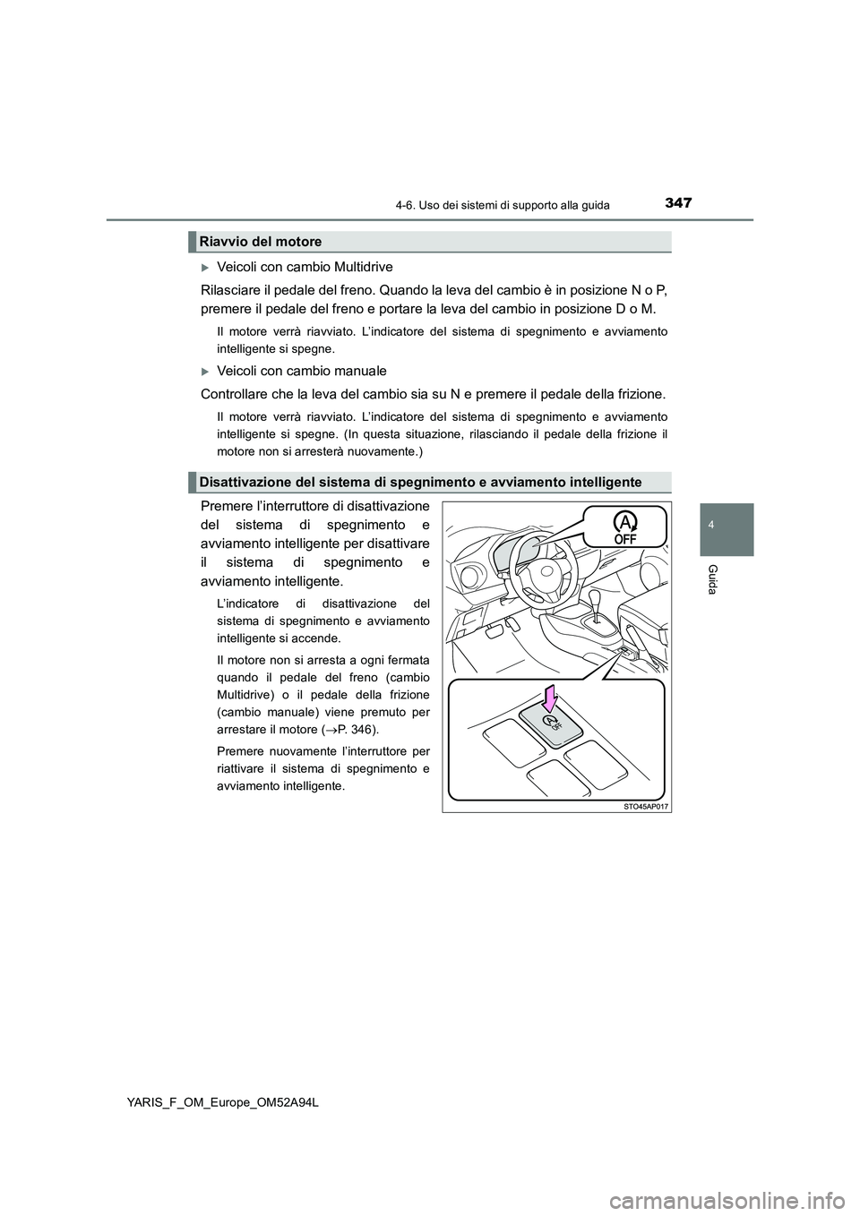 TOYOTA YARIS HATCHBACK 2019 Manuale duso (in Italian) 3474-6. Uso dei sistemi di supporto alla guida
4
Guida
YARIS_F_OM_Europe_OM52A94L
Veicoli con cambio Multidrive
Rilasciare il pedale del freno. Quando la leva del cambio è in posizione N o P,
pr TOYOTA YARIS HATCHBACK 2019 Manuale duso (in Italian) 3474-6. Uso dei sistemi di supporto alla guida
4
Guida
YARIS_F_OM_Europe_OM52A94L
Veicoli con cambio Multidrive
Rilasciare il pedale del freno. Quando la leva del cambio è in posizione N o P,
pr