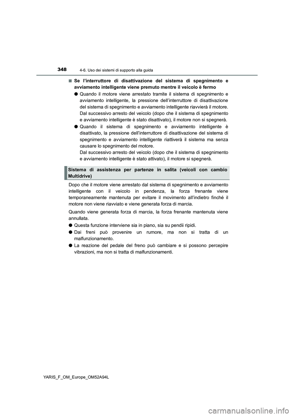 TOYOTA YARIS HATCHBACK 2019 Manuale duso (in Italian) 3484-6. Uso dei sistemi di supporto alla guida
YARIS_F_OM_Europe_OM52A94L■
Se l’interruttore di disattivazione del sistema di spegnimento e
avviamento intelligente viene premuto mentre il veicolo TOYOTA YARIS HATCHBACK 2019 Manuale duso (in Italian) 3484-6. Uso dei sistemi di supporto alla guida
YARIS_F_OM_Europe_OM52A94L■
Se l’interruttore di disattivazione del sistema di spegnimento e
avviamento intelligente viene premuto mentre il veicolo
