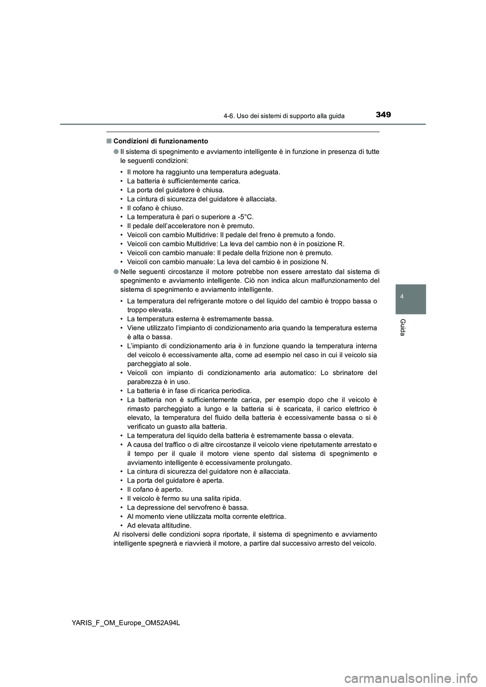 TOYOTA YARIS HATCHBACK 2019 Manuale duso (in Italian) 3494-6. Uso dei sistemi di supporto alla guida
4
Guida
YARIS_F_OM_Europe_OM52A94L
■Condizioni di funzionamento
●Il sistema di spegnimento e avviamento intelligente è in funzione in presenza di tu TOYOTA YARIS HATCHBACK 2019 Manuale duso (in Italian) 3494-6. Uso dei sistemi di supporto alla guida
4
Guida
YARIS_F_OM_Europe_OM52A94L
■Condizioni di funzionamento
●Il sistema di spegnimento e avviamento intelligente è in funzione in presenza di tu