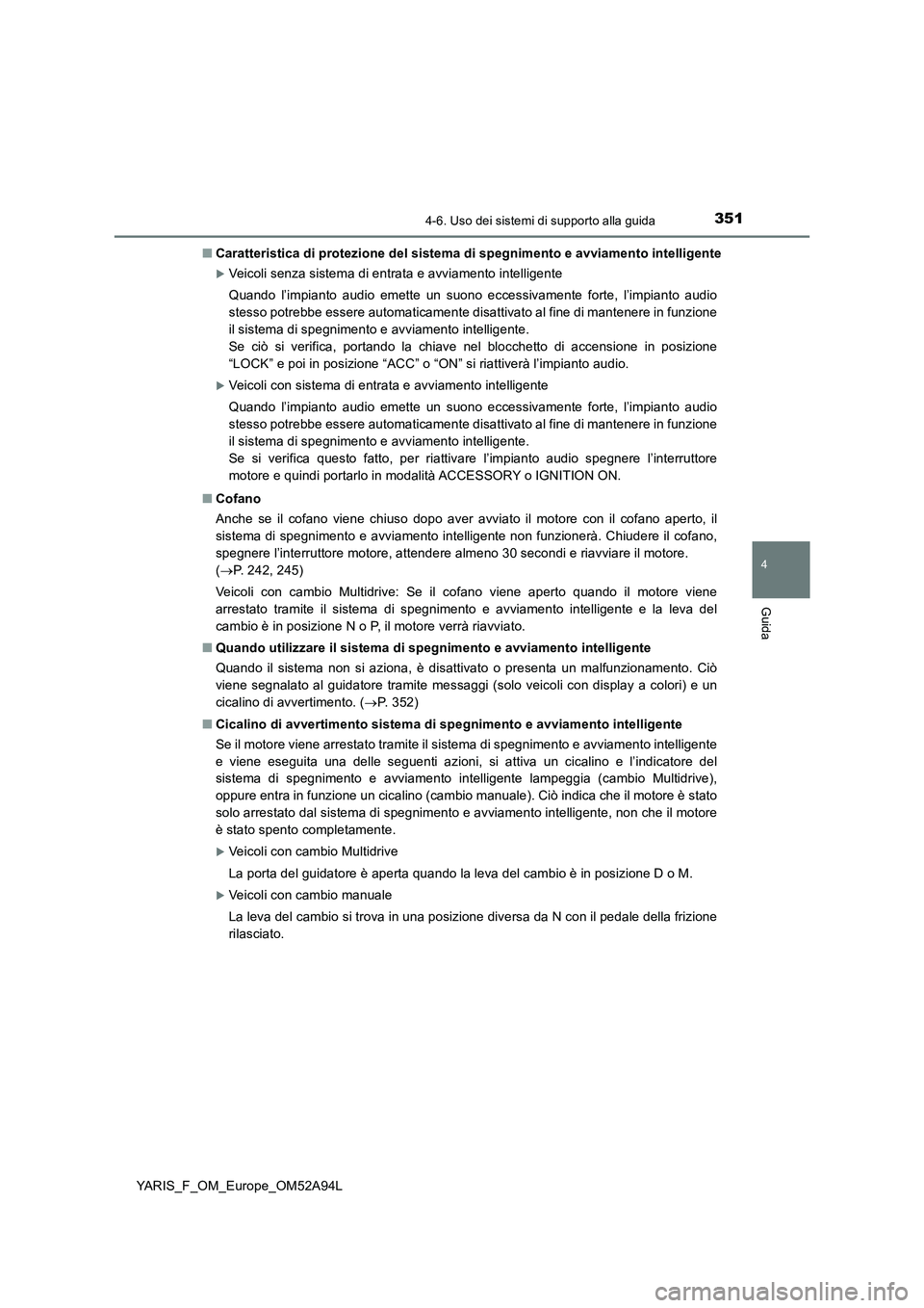 TOYOTA YARIS HATCHBACK 2019 Manuale duso (in Italian) 3514-6. Uso dei sistemi di supporto alla guida
4
Guida
YARIS_F_OM_Europe_OM52A94L■Caratteristica di protezione del sistema di spegnimento e avviamento intelligente
Veicoli senza sistema di entrat TOYOTA YARIS HATCHBACK 2019 Manuale duso (in Italian) 3514-6. Uso dei sistemi di supporto alla guida
4
Guida
YARIS_F_OM_Europe_OM52A94L■Caratteristica di protezione del sistema di spegnimento e avviamento intelligente
Veicoli senza sistema di entrat