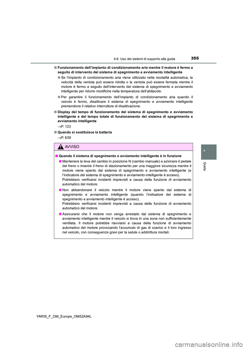 TOYOTA YARIS HATCHBACK 2019 Manuale duso (in Italian) 3554-6. Uso dei sistemi di supporto alla guida
4
Guida
YARIS_F_OM_Europe_OM52A94L
■ Funzionamento dell’impianto di condizionamento aria mentre il motore è fermo a
seguito di intervento del sist TOYOTA YARIS HATCHBACK 2019 Manuale duso (in Italian) 3554-6. Uso dei sistemi di supporto alla guida
4
Guida
YARIS_F_OM_Europe_OM52A94L
■ Funzionamento dell’impianto di condizionamento aria mentre il motore è fermo a
seguito di intervento del sist