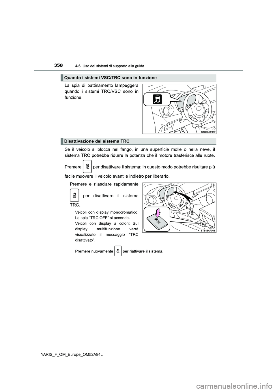 TOYOTA YARIS HATCHBACK 2019 Manuale duso (in Italian) 3584-6. Uso dei sistemi di supporto alla guida
YARIS_F_OM_Europe_OM52A94L
La spia di pattinamento lampeggerà
quando i sistemi TRC/VSC sono in
funzione.
Se il veicolo si blocca nel fango, in una super TOYOTA YARIS HATCHBACK 2019 Manuale duso (in Italian) 3584-6. Uso dei sistemi di supporto alla guida
YARIS_F_OM_Europe_OM52A94L
La spia di pattinamento lampeggerà
quando i sistemi TRC/VSC sono in
funzione.
Se il veicolo si blocca nel fango, in una super