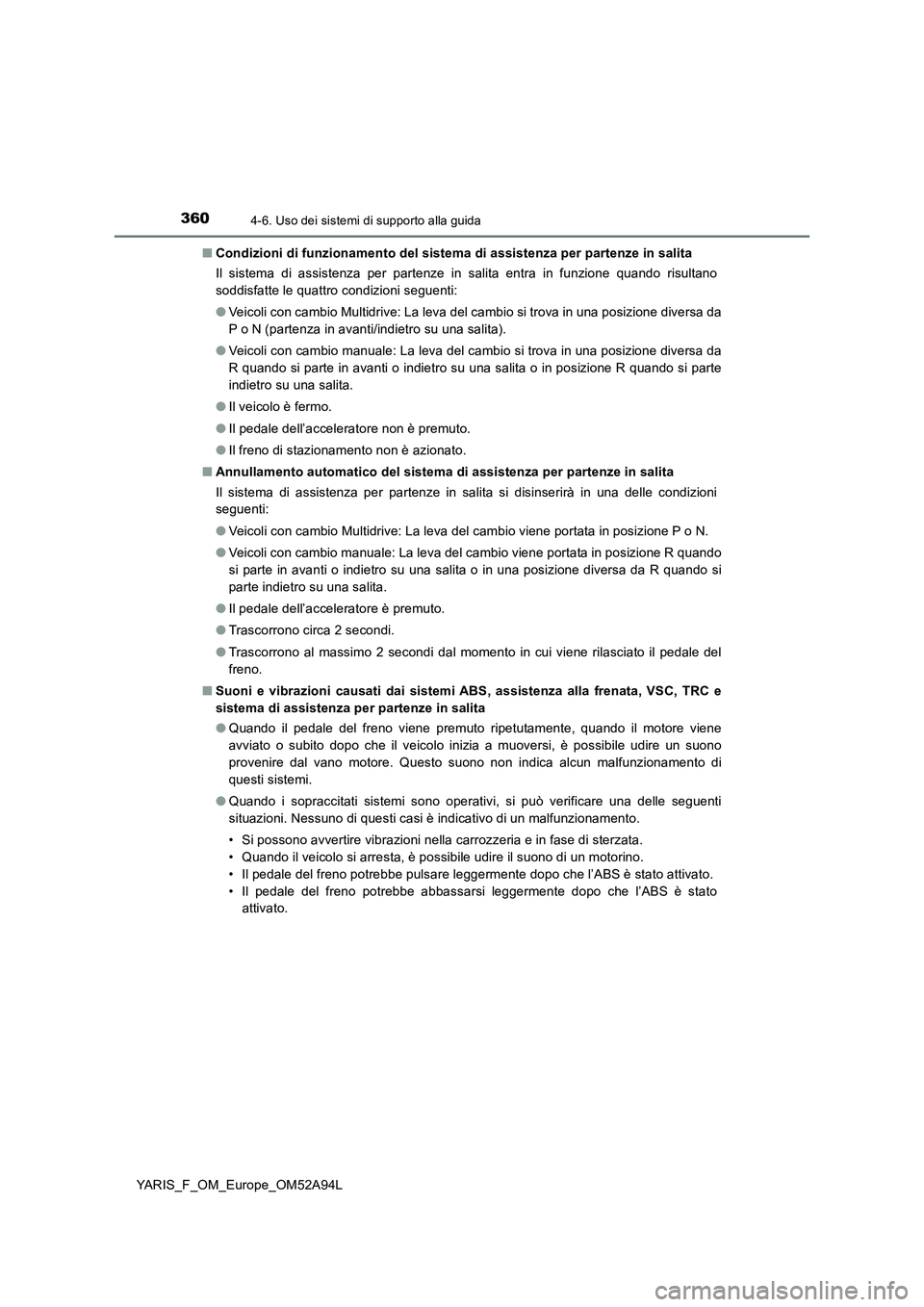 TOYOTA YARIS HATCHBACK 2019 Manuale duso (in Italian) 3604-6. Uso dei sistemi di supporto alla guida
YARIS_F_OM_Europe_OM52A94L■Condizioni di funzionamento del sistema di assistenza per partenze in salita
Il sistema di assistenza per partenze in salita TOYOTA YARIS HATCHBACK 2019 Manuale duso (in Italian) 3604-6. Uso dei sistemi di supporto alla guida
YARIS_F_OM_Europe_OM52A94L■Condizioni di funzionamento del sistema di assistenza per partenze in salita
Il sistema di assistenza per partenze in salita