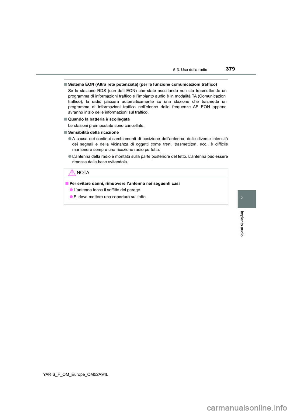 TOYOTA YARIS HATCHBACK 2019 Manuale duso (in Italian) 3795-3. Uso della radio
5
Impianto audio
YARIS_F_OM_Europe_OM52A94L
■Sistema EON (Altra rete potenziata) (per la funzione comunicazioni traffico)
Se la stazione RDS (con dati EON) che state ascolta TOYOTA YARIS HATCHBACK 2019 Manuale duso (in Italian) 3795-3. Uso della radio
5
Impianto audio
YARIS_F_OM_Europe_OM52A94L
■Sistema EON (Altra rete potenziata) (per la funzione comunicazioni traffico)
Se la stazione RDS (con dati EON) che state ascolta