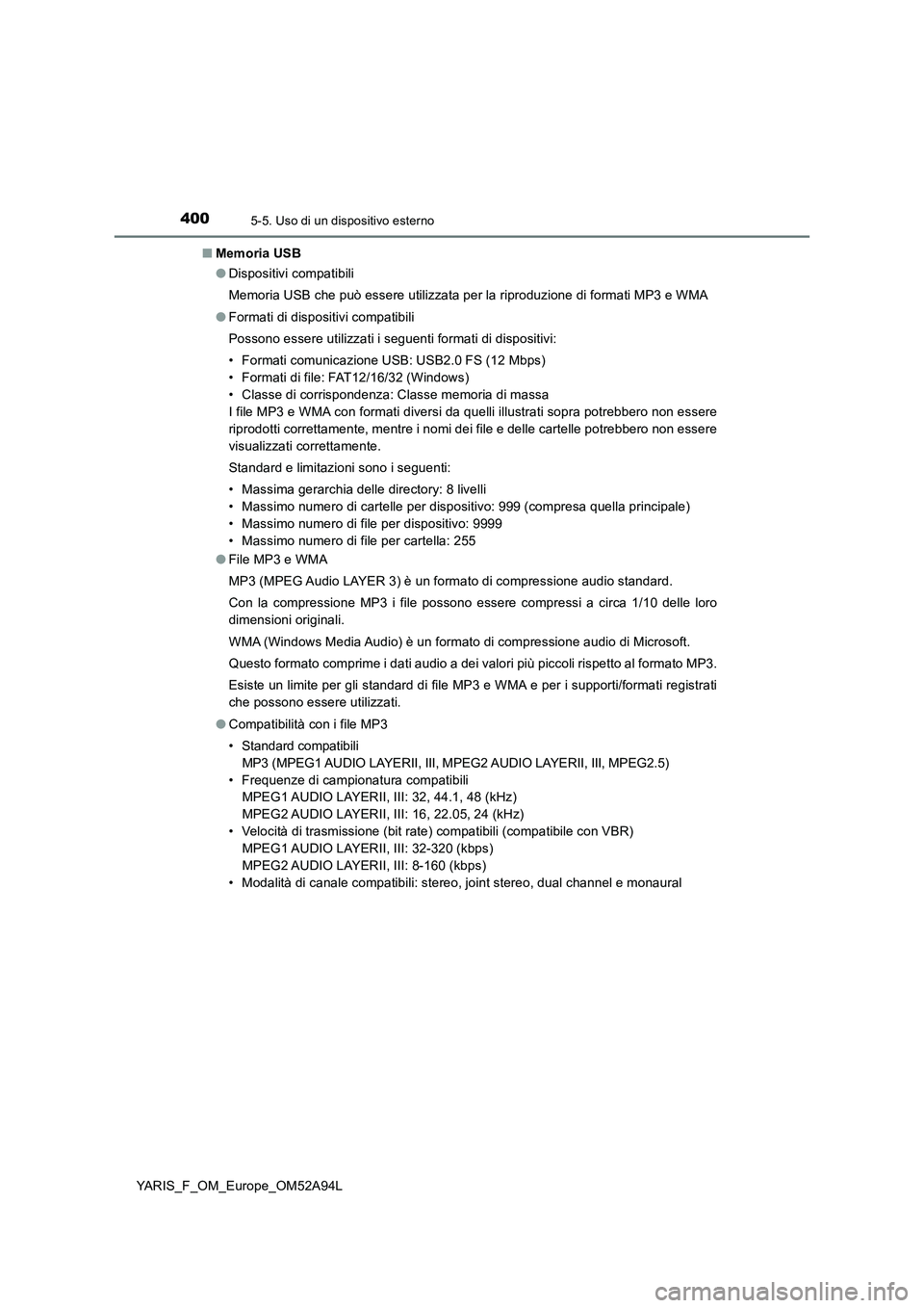 TOYOTA YARIS HATCHBACK 2019 Manuale duso (in Italian) 4005-5. Uso di un dispositivo esterno
YARIS_F_OM_Europe_OM52A94L■Memoria USB
●Dispositivi compatibili
Memoria USB che può essere utilizzata per la riproduzione di formati MP3 e WMA
●Formati di TOYOTA YARIS HATCHBACK 2019 Manuale duso (in Italian) 4005-5. Uso di un dispositivo esterno
YARIS_F_OM_Europe_OM52A94L■Memoria USB
●Dispositivi compatibili
Memoria USB che può essere utilizzata per la riproduzione di formati MP3 e WMA
●Formati di