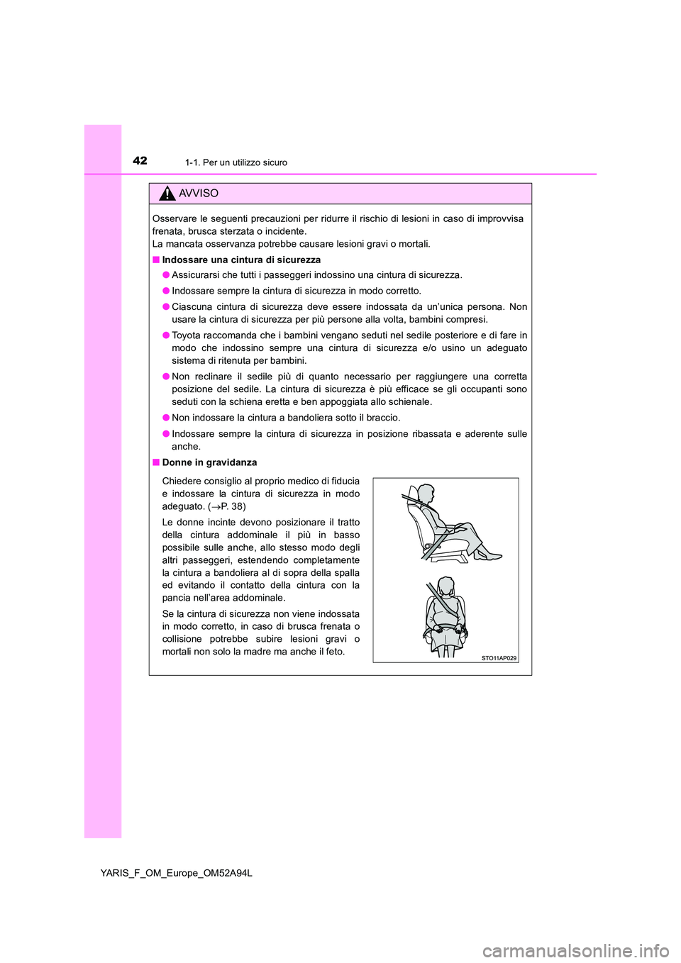 TOYOTA YARIS HATCHBACK 2019 Manuale duso (in Italian) 421-1. Per un utilizzo sicuro
YARIS_F_OM_Europe_OM52A94L
AVVISO
Osservare le seguenti precauzioni per ridurre il rischio di lesioni in caso di improvvisa
frenata, brusca sterzata o incidente.
La manc TOYOTA YARIS HATCHBACK 2019 Manuale duso (in Italian) 421-1. Per un utilizzo sicuro
YARIS_F_OM_Europe_OM52A94L
AVVISO
Osservare le seguenti precauzioni per ridurre il rischio di lesioni in caso di improvvisa
frenata, brusca sterzata o incidente.
La manc
