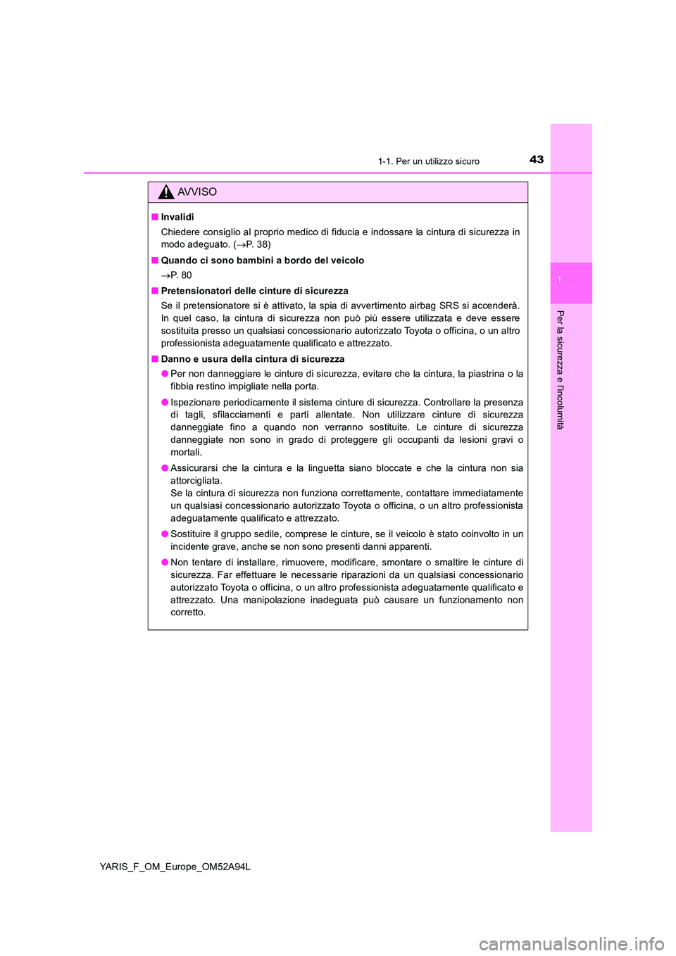 TOYOTA YARIS HATCHBACK 2019 Manuale duso (in Italian) 431-1. Per un utilizzo sicuro
1
Per la sicurezza e l’incolumità
YARIS_F_OM_Europe_OM52A94L
AVVISO
■Invalidi
Chiedere consiglio al proprio medico di fiducia e indossare la cintura di sicurezza in TOYOTA YARIS HATCHBACK 2019 Manuale duso (in Italian) 431-1. Per un utilizzo sicuro
1
Per la sicurezza e l’incolumità
YARIS_F_OM_Europe_OM52A94L
AVVISO
■Invalidi
Chiedere consiglio al proprio medico di fiducia e indossare la cintura di sicurezza in
