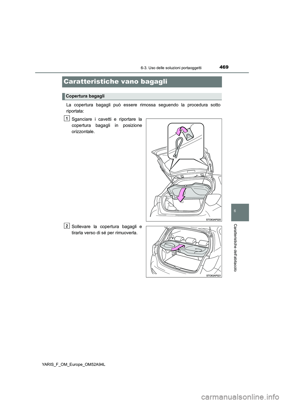 TOYOTA YARIS HATCHBACK 2019  Manuale duso (in Italian) 4696-3. Uso delle soluzioni portaoggetti
6
Caratteristiche dell’abitacolo
YARIS_F_OM_Europe_OM52A94L
Caratteristiche vano bagagli
La copertura bagagli può essere rimossa seguendo la procedura sotto
