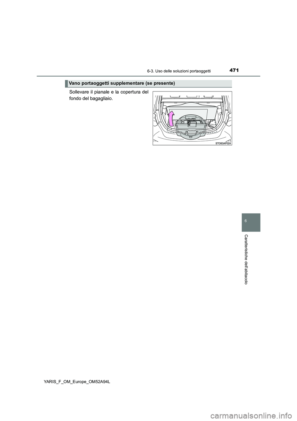 TOYOTA YARIS HATCHBACK 2019 Manuale duso (in Italian) 4716-3. Uso delle soluzioni portaoggetti
6
Caratteristiche dell’abitacolo
YARIS_F_OM_Europe_OM52A94L
Sollevare il pianale e la copertura del
fondo del bagagliaio.
Vano portaoggetti supplementare (s TOYOTA YARIS HATCHBACK 2019 Manuale duso (in Italian) 4716-3. Uso delle soluzioni portaoggetti
6
Caratteristiche dell’abitacolo
YARIS_F_OM_Europe_OM52A94L
Sollevare il pianale e la copertura del
fondo del bagagliaio.
Vano portaoggetti supplementare (s