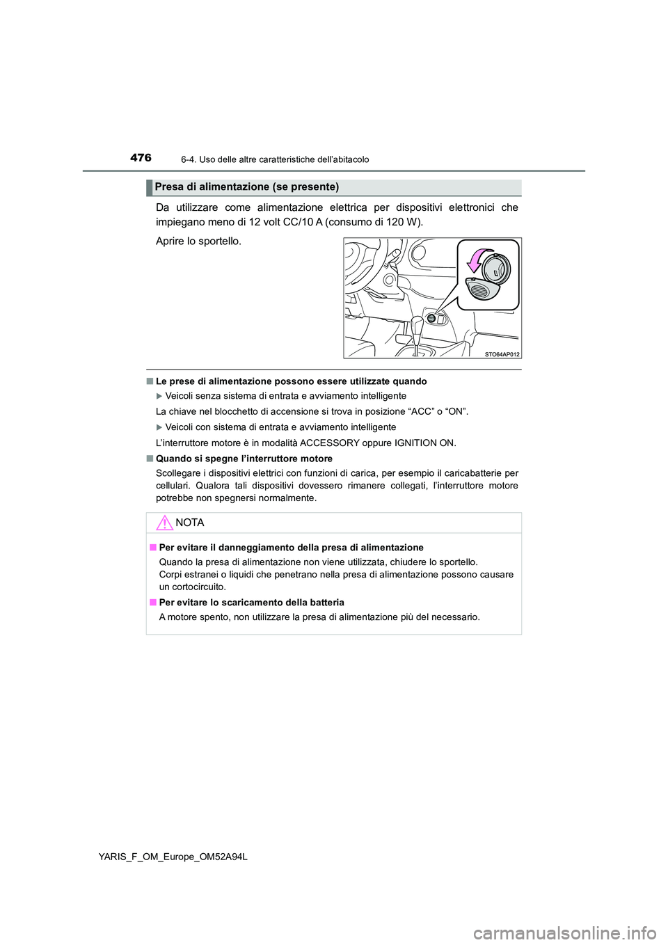 TOYOTA YARIS HATCHBACK 2019 Manuale duso (in Italian) 4766-4. Uso delle altre caratteristiche dell’abitacolo
YARIS_F_OM_Europe_OM52A94L
Da utilizzare come alimentazione elettrica per dispositivi elettronici che
impiegano meno di 12 volt CC/10 A (consu TOYOTA YARIS HATCHBACK 2019 Manuale duso (in Italian) 4766-4. Uso delle altre caratteristiche dell’abitacolo
YARIS_F_OM_Europe_OM52A94L
Da utilizzare come alimentazione elettrica per dispositivi elettronici che
impiegano meno di 12 volt CC/10 A (consu