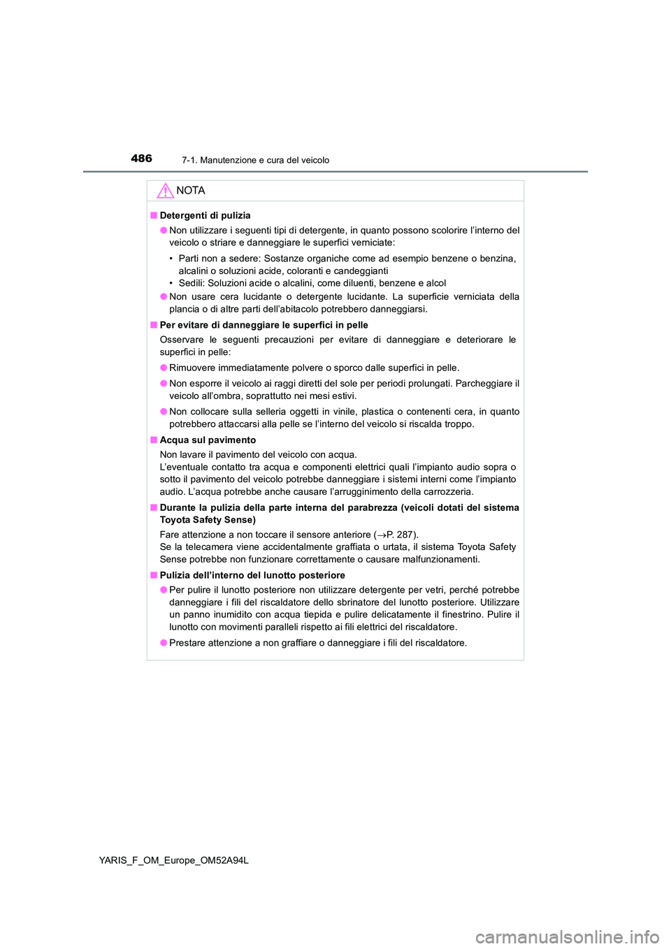 TOYOTA YARIS HATCHBACK 2019 Manuale duso (in Italian) 4867-1. Manutenzione e cura del veicolo
YARIS_F_OM_Europe_OM52A94L
NOTA
■Detergenti di pulizia
● Non utilizzare i seguenti tipi di detergente, in quanto possono scolorire l’interno del
veicolo TOYOTA YARIS HATCHBACK 2019 Manuale duso (in Italian) 4867-1. Manutenzione e cura del veicolo
YARIS_F_OM_Europe_OM52A94L
NOTA
■Detergenti di pulizia
● Non utilizzare i seguenti tipi di detergente, in quanto possono scolorire l’interno del
veicolo