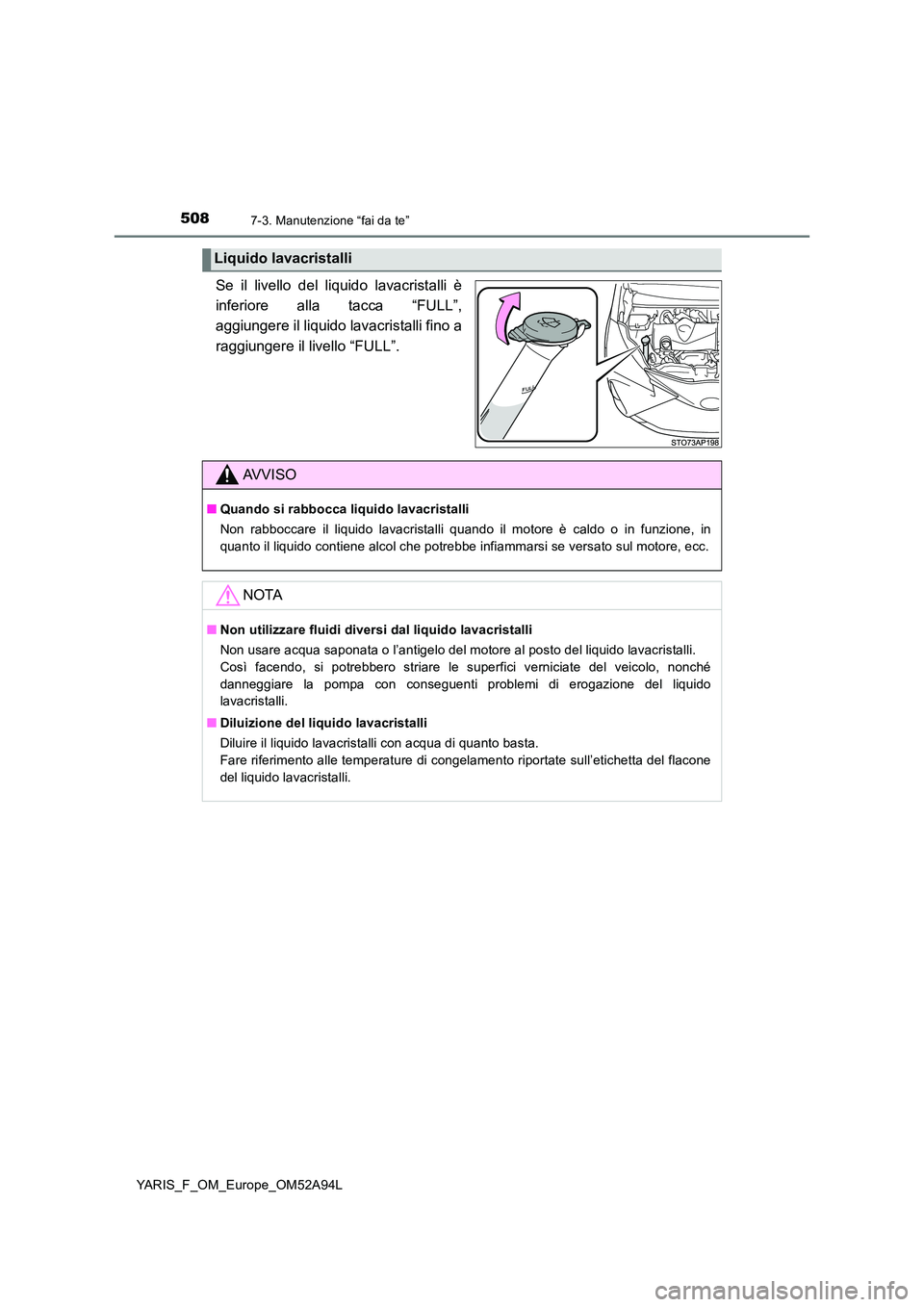 TOYOTA YARIS HATCHBACK 2019 Manuale duso (in Italian) 5087-3. Manutenzione “fai da te”
YARIS_F_OM_Europe_OM52A94L
Se il livello del liquido lavacristalli è
inferiore alla tacca “FULL”,
aggiungere il liquido lavacristalli fino a
raggiungere il TOYOTA YARIS HATCHBACK 2019 Manuale duso (in Italian) 5087-3. Manutenzione “fai da te”
YARIS_F_OM_Europe_OM52A94L
Se il livello del liquido lavacristalli è
inferiore alla tacca “FULL”,
aggiungere il liquido lavacristalli fino a
raggiungere il