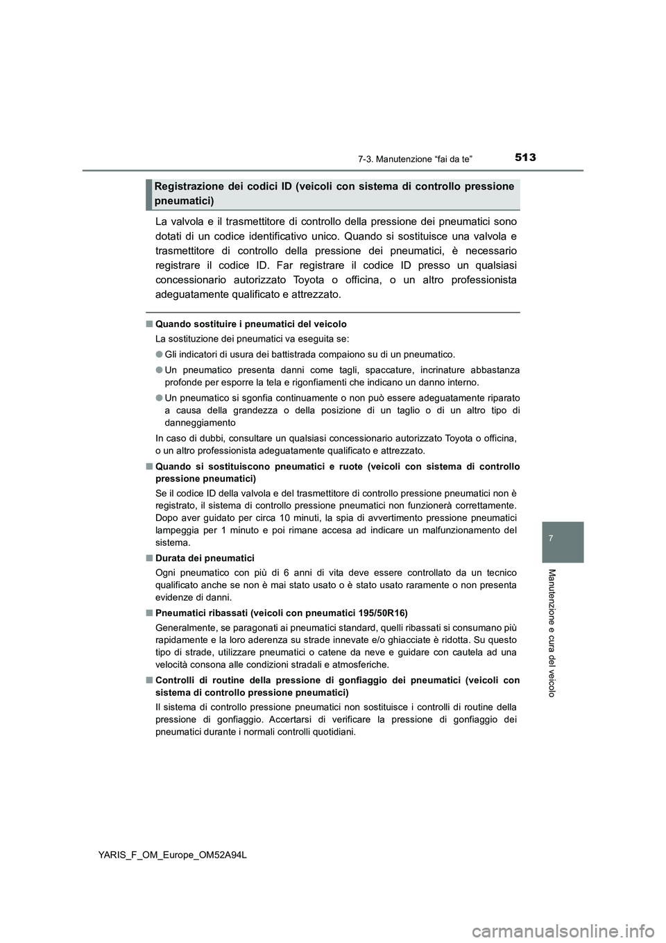 TOYOTA YARIS HATCHBACK 2019 Manuale duso (in Italian) 5137-3. Manutenzione “fai da te”
7
Manutenzione e cura del veicolo
YARIS_F_OM_Europe_OM52A94L
La valvola e il trasmettitore di controllo della pressione dei pneumatici sono
dotati di un codice ide TOYOTA YARIS HATCHBACK 2019 Manuale duso (in Italian) 5137-3. Manutenzione “fai da te”
7
Manutenzione e cura del veicolo
YARIS_F_OM_Europe_OM52A94L
La valvola e il trasmettitore di controllo della pressione dei pneumatici sono
dotati di un codice ide