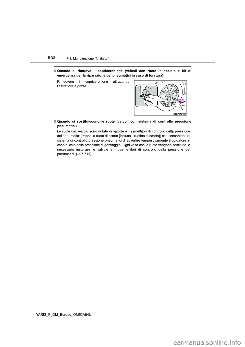 TOYOTA YARIS HATCHBACK 2019 Manuale duso (in Italian) 5327-3. Manutenzione “fai da te”
YARIS_F_OM_Europe_OM52A94L
■Quando si rimuove il copricerchione (veicoli con ruote in acciaio e kit di
emergenza per la riparazione dei pneumatici in caso di for TOYOTA YARIS HATCHBACK 2019 Manuale duso (in Italian) 5327-3. Manutenzione “fai da te”
YARIS_F_OM_Europe_OM52A94L
■Quando si rimuove il copricerchione (veicoli con ruote in acciaio e kit di
emergenza per la riparazione dei pneumatici in caso di for
