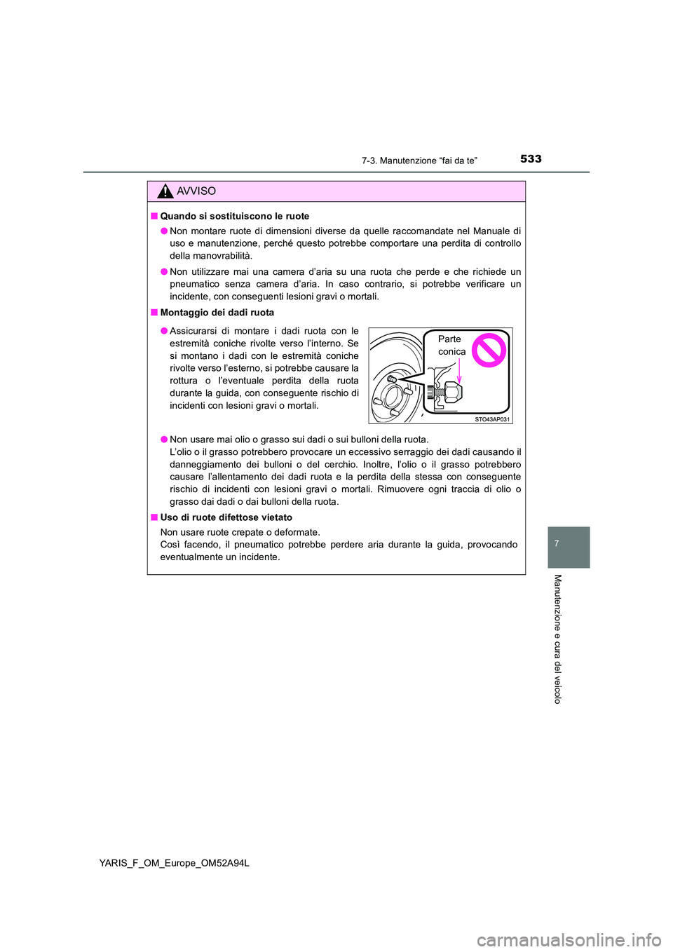 TOYOTA YARIS HATCHBACK 2019 Manuale duso (in Italian) 5337-3. Manutenzione “fai da te”
7
Manutenzione e cura del veicolo
YARIS_F_OM_Europe_OM52A94L
AVVISO
■Quando si sostituiscono le ruote
● Non montare ruote di dimensioni diverse da quelle racc TOYOTA YARIS HATCHBACK 2019 Manuale duso (in Italian) 5337-3. Manutenzione “fai da te”
7
Manutenzione e cura del veicolo
YARIS_F_OM_Europe_OM52A94L
AVVISO
■Quando si sostituiscono le ruote
● Non montare ruote di dimensioni diverse da quelle racc