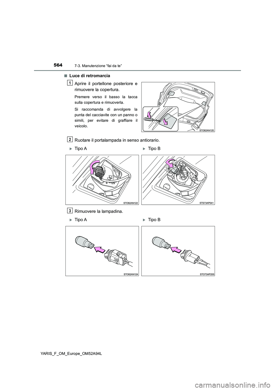 TOYOTA YARIS HATCHBACK 2019  Manuale duso (in Italian) 5647-3. Manutenzione “fai da te”
YARIS_F_OM_Europe_OM52A94L■
Luce di retromarcia
Aprire il portellone posteriore e
rimuovere la copertura.
Premere verso il basso la tacca
sulla copertura e rimuo
