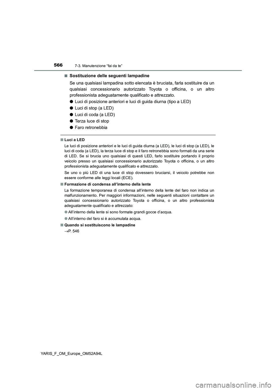 TOYOTA YARIS HATCHBACK 2019 Manuale duso (in Italian) 5667-3. Manutenzione “fai da te”
YARIS_F_OM_Europe_OM52A94L■
Sostituzione delle seguenti lampadine
Se una qualsiasi lampadina sotto elencata è bruciata, farla sostituire da un
qualsiasi concess TOYOTA YARIS HATCHBACK 2019 Manuale duso (in Italian) 5667-3. Manutenzione “fai da te”
YARIS_F_OM_Europe_OM52A94L■
Sostituzione delle seguenti lampadine
Se una qualsiasi lampadina sotto elencata è bruciata, farla sostituire da un
qualsiasi concess