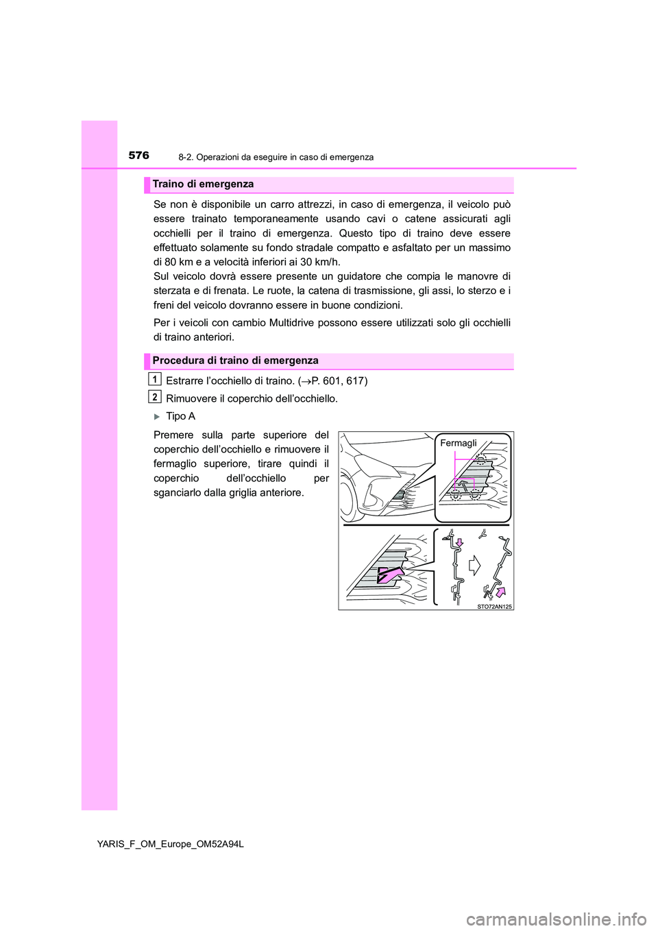 TOYOTA YARIS HATCHBACK 2019 Manuale duso (in Italian) 5768-2. Operazioni da eseguire in caso di emergenza
YARIS_F_OM_Europe_OM52A94L
Se non è disponibile un carro attrezzi, in caso di emergenza, il veicolo può
essere trainato temporaneamente usando ca TOYOTA YARIS HATCHBACK 2019 Manuale duso (in Italian) 5768-2. Operazioni da eseguire in caso di emergenza
YARIS_F_OM_Europe_OM52A94L
Se non è disponibile un carro attrezzi, in caso di emergenza, il veicolo può
essere trainato temporaneamente usando ca