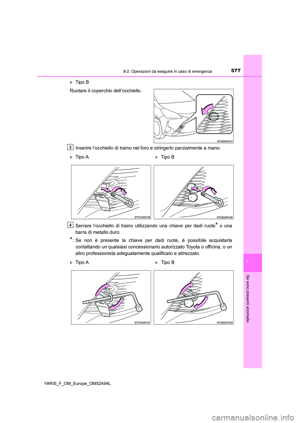 TOYOTA YARIS HATCHBACK 2019 Manuale duso (in Italian) 5778-2. Operazioni da eseguire in caso di emergenza
8
Se sono presenti anomalie
YARIS_F_OM_Europe_OM52A94L
Tipo B
Ruotare il coperchio dell’occhiello.
Inserire l’occhiello di traino nel foro TOYOTA YARIS HATCHBACK 2019 Manuale duso (in Italian) 5778-2. Operazioni da eseguire in caso di emergenza
8
Se sono presenti anomalie
YARIS_F_OM_Europe_OM52A94L
Tipo B
Ruotare il coperchio dell’occhiello.
Inserire l’occhiello di traino nel foro