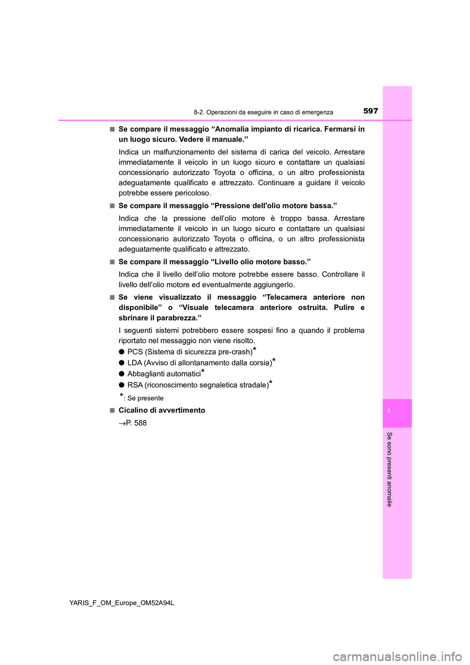 TOYOTA YARIS HATCHBACK 2019 Manuale duso (in Italian) 5978-2. Operazioni da eseguire in caso di emergenza
8
Se sono presenti anomalie
YARIS_F_OM_Europe_OM52A94L
■Se compare il messaggio “Anomalia impianto di ricarica. Fermarsi in
un luogo sicuro. V TOYOTA YARIS HATCHBACK 2019 Manuale duso (in Italian) 5978-2. Operazioni da eseguire in caso di emergenza
8
Se sono presenti anomalie
YARIS_F_OM_Europe_OM52A94L
■Se compare il messaggio “Anomalia impianto di ricarica. Fermarsi in
un luogo sicuro. V