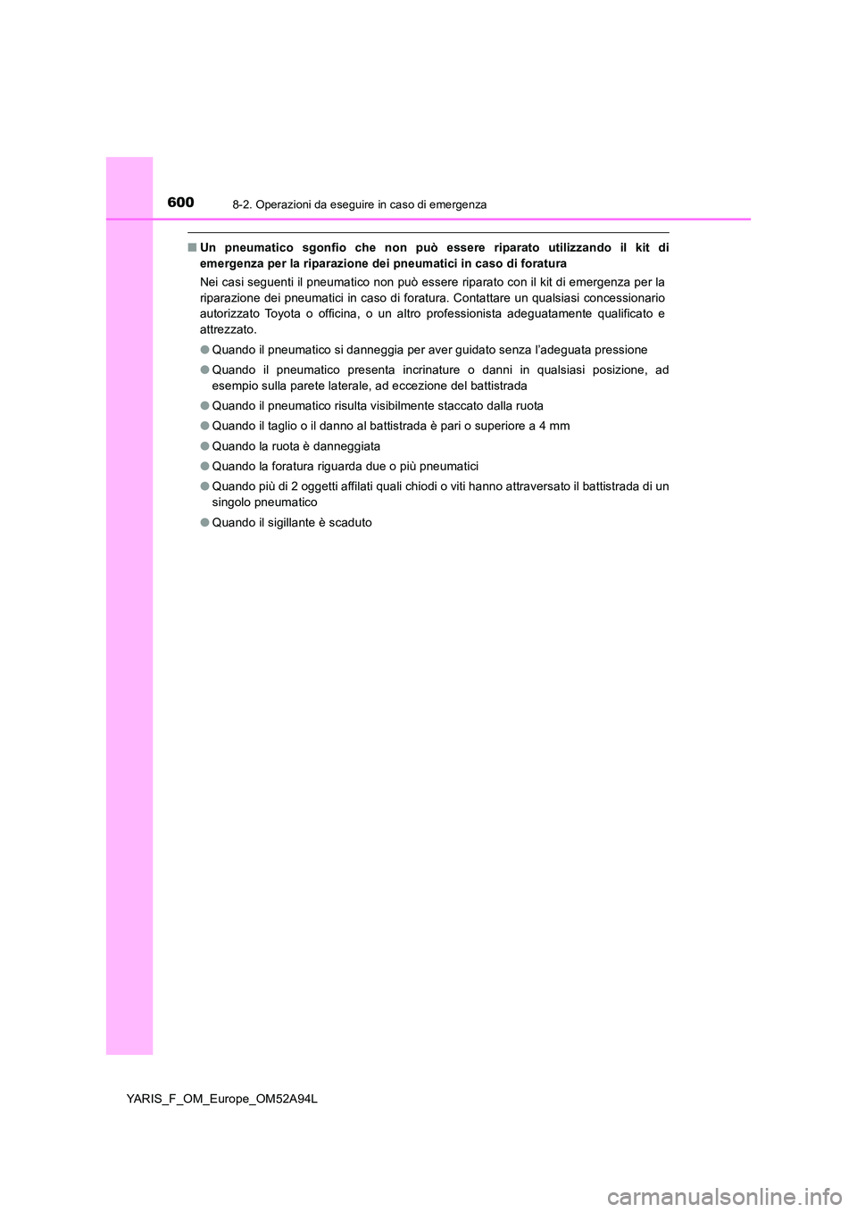 TOYOTA YARIS HATCHBACK 2019 Manuale duso (in Italian) 6008-2. Operazioni da eseguire in caso di emergenza
YARIS_F_OM_Europe_OM52A94L
■Un pneumatico sgonfio che non può essere riparato utilizzando il kit di
emergenza per la riparazione dei pneumatici TOYOTA YARIS HATCHBACK 2019 Manuale duso (in Italian) 6008-2. Operazioni da eseguire in caso di emergenza
YARIS_F_OM_Europe_OM52A94L
■Un pneumatico sgonfio che non può essere riparato utilizzando il kit di
emergenza per la riparazione dei pneumatici