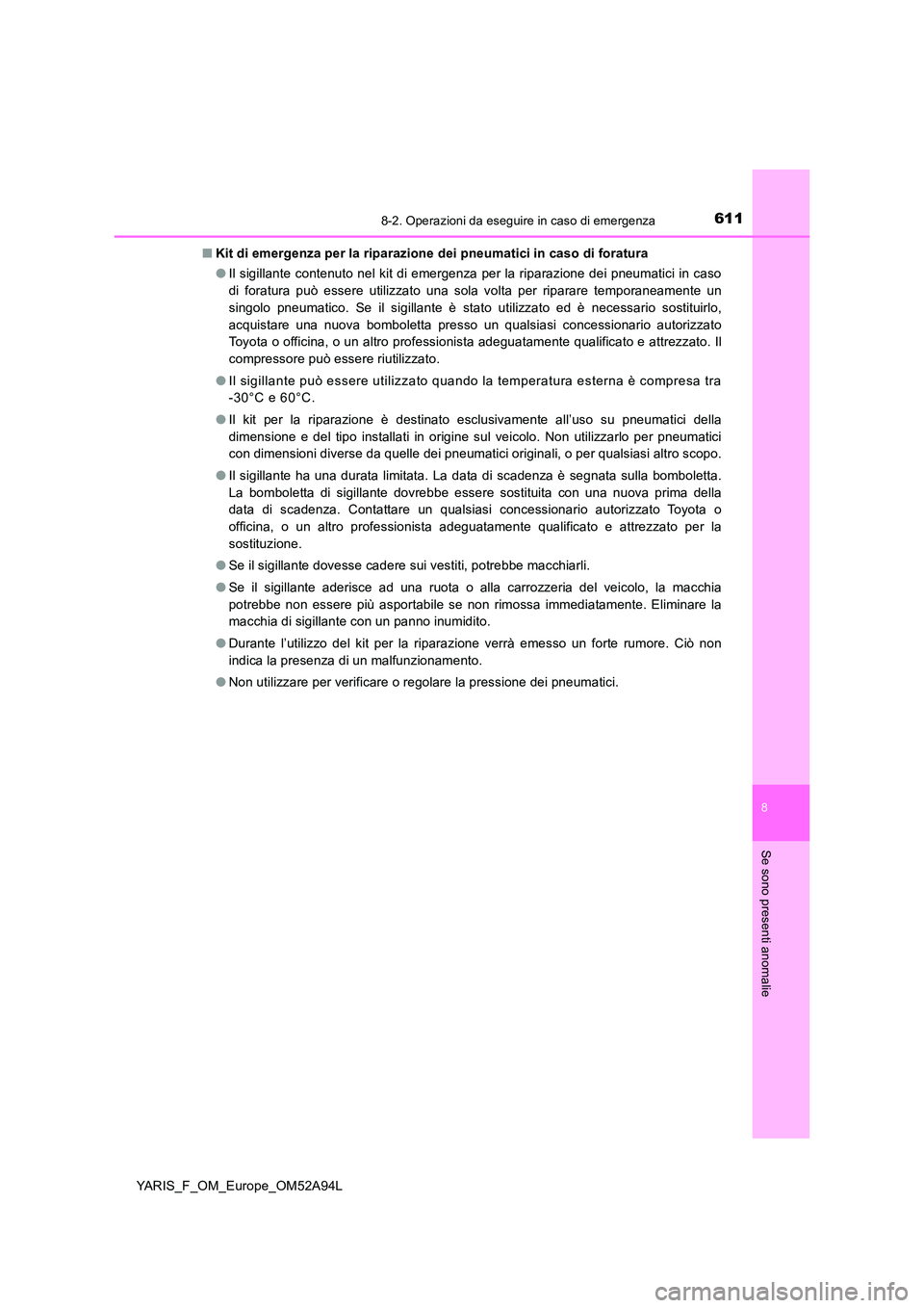 TOYOTA YARIS HATCHBACK 2019 Manuale duso (in Italian) 6118-2. Operazioni da eseguire in caso di emergenza
8
Se sono presenti anomalie
YARIS_F_OM_Europe_OM52A94L
■ Kit di emergenza per la riparazione dei pneumatici in caso di foratura
● Il sigillant TOYOTA YARIS HATCHBACK 2019 Manuale duso (in Italian) 6118-2. Operazioni da eseguire in caso di emergenza
8
Se sono presenti anomalie
YARIS_F_OM_Europe_OM52A94L
■ Kit di emergenza per la riparazione dei pneumatici in caso di foratura
● Il sigillant