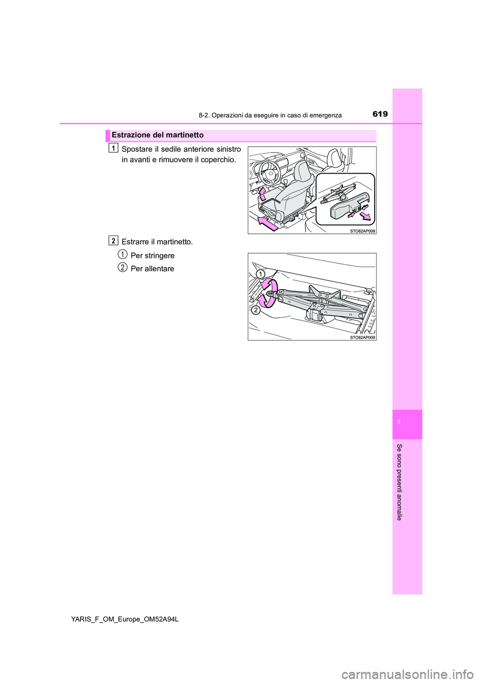 TOYOTA YARIS HATCHBACK 2019 Manuale duso (in Italian) 6198-2. Operazioni da eseguire in caso di emergenza
8
Se sono presenti anomalie
YARIS_F_OM_Europe_OM52A94L
Spostare il sedile anteriore sinistro
in avanti e rimuovere il coperchio.
Estrarre il marti TOYOTA YARIS HATCHBACK 2019 Manuale duso (in Italian) 6198-2. Operazioni da eseguire in caso di emergenza
8
Se sono presenti anomalie
YARIS_F_OM_Europe_OM52A94L
Spostare il sedile anteriore sinistro
in avanti e rimuovere il coperchio.
Estrarre il marti