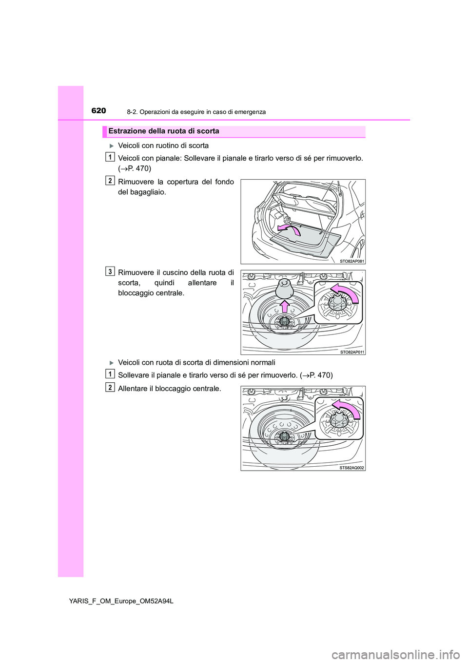 TOYOTA YARIS HATCHBACK 2019 Manuale duso (in Italian) 6208-2. Operazioni da eseguire in caso di emergenza
YARIS_F_OM_Europe_OM52A94L
Veicoli con ruotino di scorta
Veicoli con pianale: Sollevare il pianale e tirarlo verso di sé per rimuoverlo.
( TOYOTA YARIS HATCHBACK 2019 Manuale duso (in Italian) 6208-2. Operazioni da eseguire in caso di emergenza
YARIS_F_OM_Europe_OM52A94L
Veicoli con ruotino di scorta
Veicoli con pianale: Sollevare il pianale e tirarlo verso di sé per rimuoverlo.
(