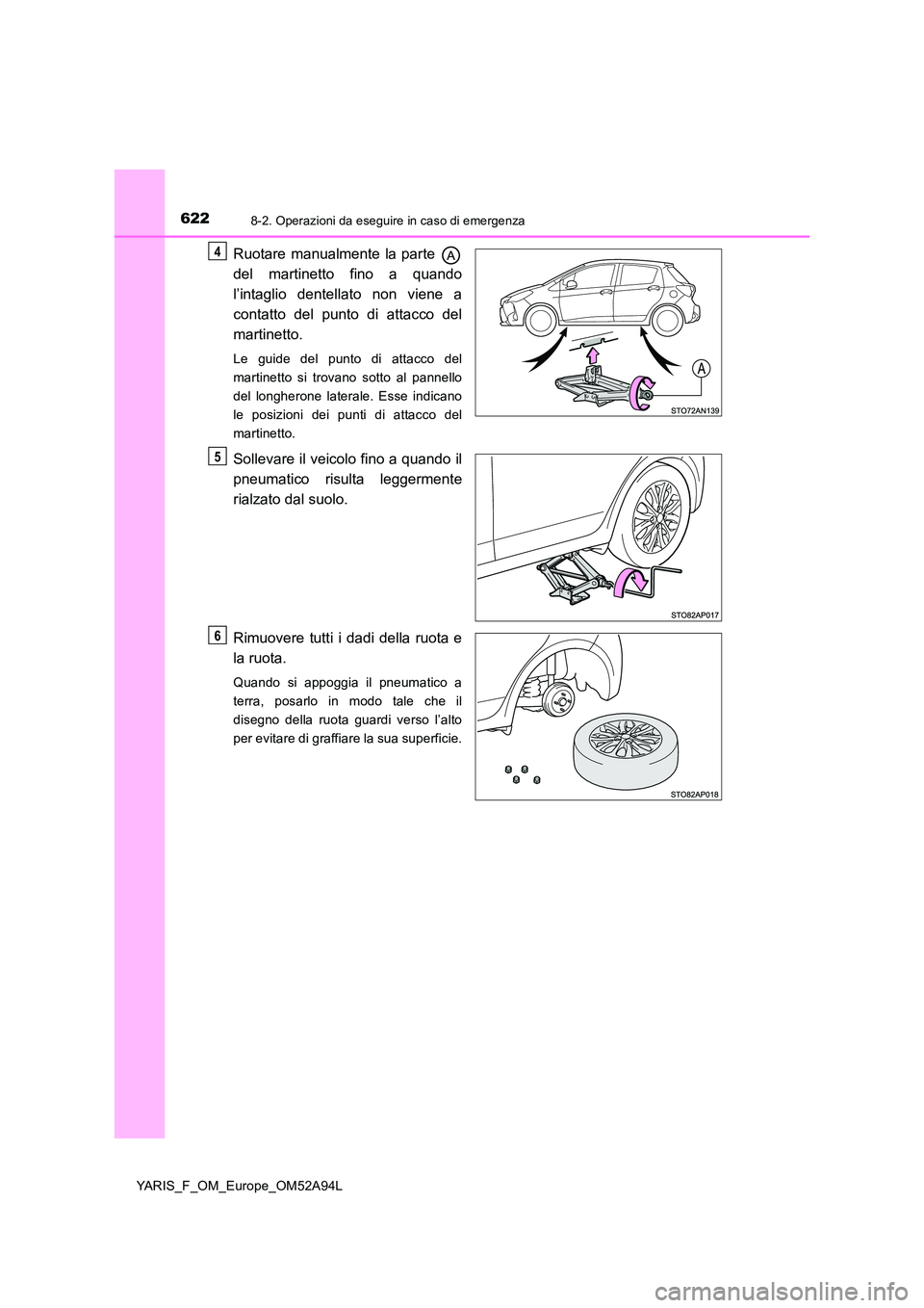 TOYOTA YARIS HATCHBACK 2019 Manuale duso (in Italian) 6228-2. Operazioni da eseguire in caso di emergenza
YARIS_F_OM_Europe_OM52A94L
Ruotare manualmente la parte
del martinetto fino a quando
l’intaglio dentellato non viene a
contatto del punto di a TOYOTA YARIS HATCHBACK 2019 Manuale duso (in Italian) 6228-2. Operazioni da eseguire in caso di emergenza
YARIS_F_OM_Europe_OM52A94L
Ruotare manualmente la parte
del martinetto fino a quando
l’intaglio dentellato non viene a
contatto del punto di a
