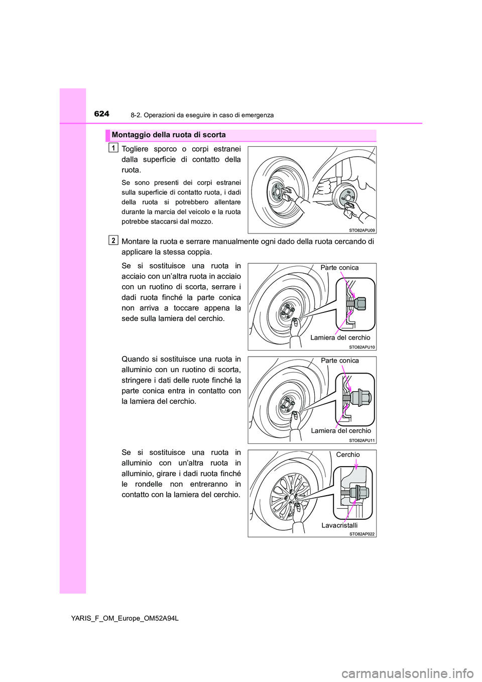 TOYOTA YARIS HATCHBACK 2019 Manuale duso (in Italian) 6248-2. Operazioni da eseguire in caso di emergenza
YARIS_F_OM_Europe_OM52A94L
Togliere sporco o corpi estranei
dalla superficie di contatto della
ruota.
Se sono presenti dei corpi estranei
sulla su TOYOTA YARIS HATCHBACK 2019 Manuale duso (in Italian) 6248-2. Operazioni da eseguire in caso di emergenza
YARIS_F_OM_Europe_OM52A94L
Togliere sporco o corpi estranei
dalla superficie di contatto della
ruota.
Se sono presenti dei corpi estranei
sulla su