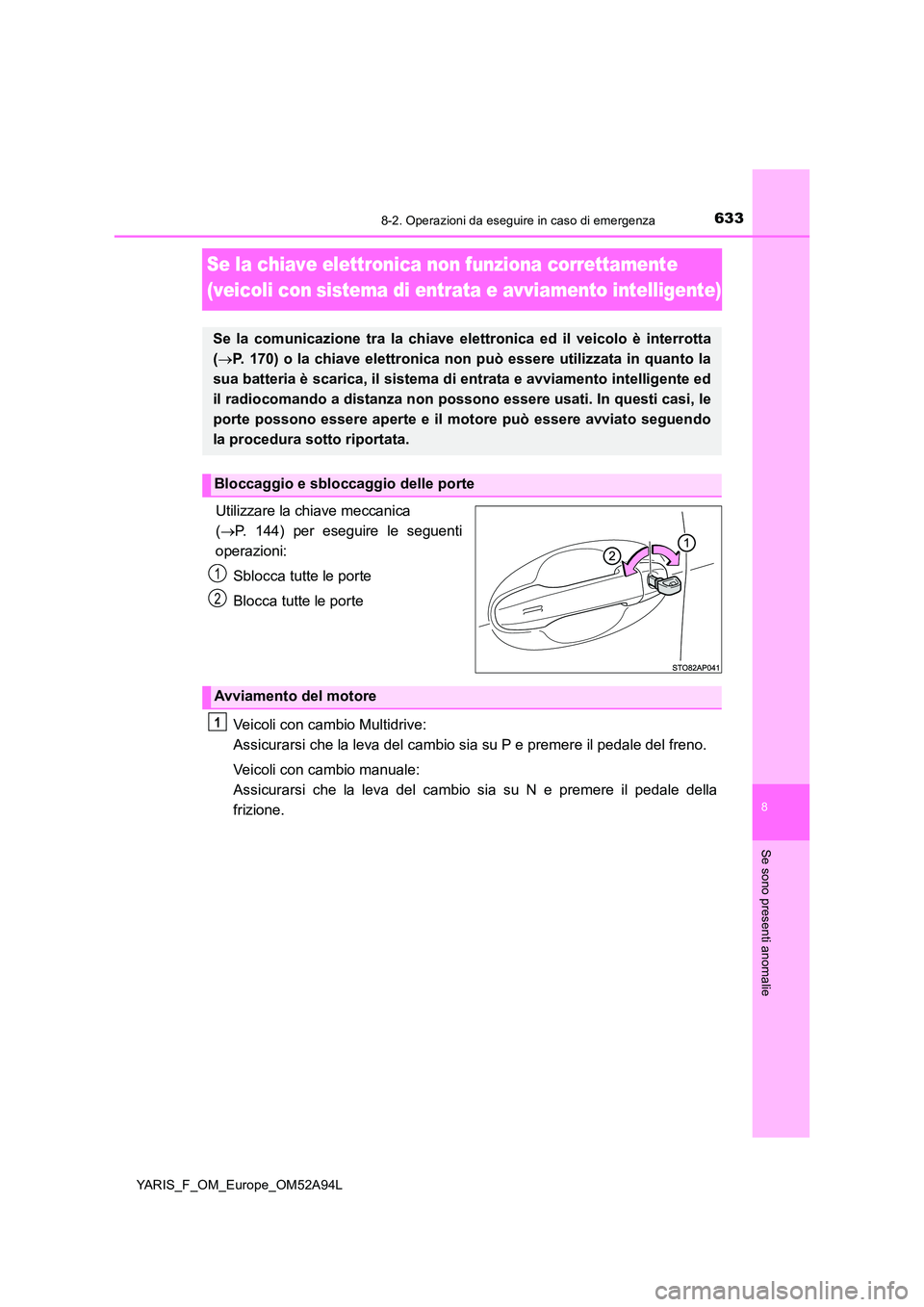 TOYOTA YARIS HATCHBACK 2019 Manuale duso (in Italian) 6338-2. Operazioni da eseguire in caso di emergenza
8
Se sono presenti anomalie
YARIS_F_OM_Europe_OM52A94L
Se la chiave elettronica non funziona correttamente
(veicoli con sistema di entrata e avvia TOYOTA YARIS HATCHBACK 2019 Manuale duso (in Italian) 6338-2. Operazioni da eseguire in caso di emergenza
8
Se sono presenti anomalie
YARIS_F_OM_Europe_OM52A94L
Se la chiave elettronica non funziona correttamente
(veicoli con sistema di entrata e avvia