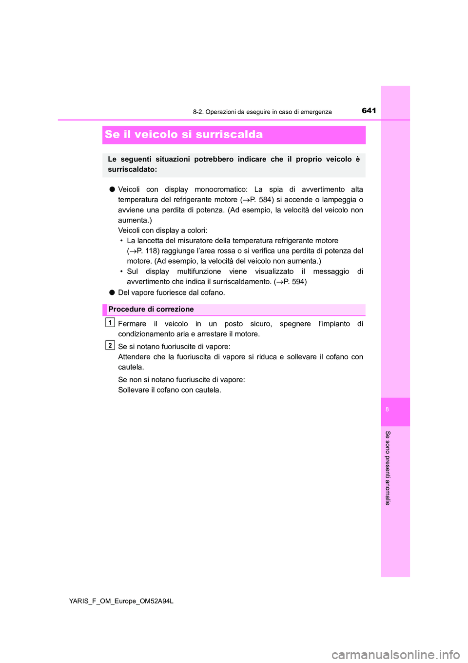 TOYOTA YARIS HATCHBACK 2019 Manuale duso (in Italian) 6418-2. Operazioni da eseguire in caso di emergenza
8
Se sono presenti anomalie
YARIS_F_OM_Europe_OM52A94L
Se il veicolo si surriscalda
●Veicoli con display monocromatico: La spia di avvertimento al TOYOTA YARIS HATCHBACK 2019 Manuale duso (in Italian) 6418-2. Operazioni da eseguire in caso di emergenza
8
Se sono presenti anomalie
YARIS_F_OM_Europe_OM52A94L
Se il veicolo si surriscalda
●Veicoli con display monocromatico: La spia di avvertimento al