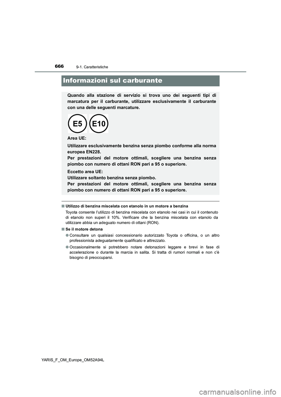 TOYOTA YARIS HATCHBACK 2019 Manuale duso (in Italian) 6669-1. Caratteristiche
YARIS_F_OM_Europe_OM52A94L
Informazioni sul carburante
■Utilizzo di benzina miscelata con etanolo in un motore a benzina
Toyota consente l’utilizzo di benzina miscelata con TOYOTA YARIS HATCHBACK 2019 Manuale duso (in Italian) 6669-1. Caratteristiche
YARIS_F_OM_Europe_OM52A94L
Informazioni sul carburante
■Utilizzo di benzina miscelata con etanolo in un motore a benzina
Toyota consente l’utilizzo di benzina miscelata con