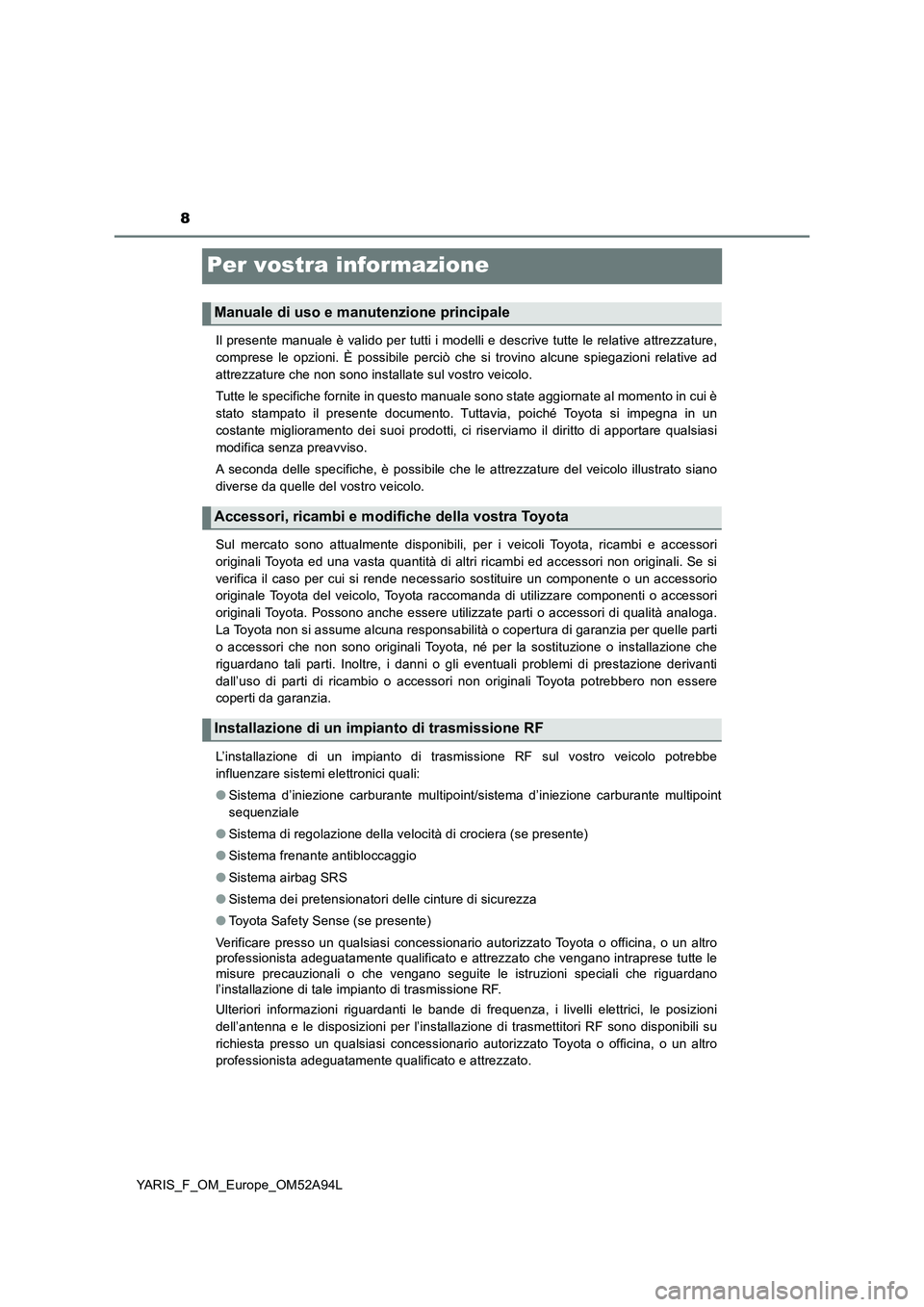 TOYOTA YARIS HATCHBACK 2019 Manuale duso (in Italian) 8
YARIS_F_OM_Europe_OM52A94L
Per vostra informazione
Il presente manuale è valido per tutti i modelli e descrive tutte le relative attrezzature,
comprese le opzioni. È possibile perciò che si trovi TOYOTA YARIS HATCHBACK 2019 Manuale duso (in Italian) 8
YARIS_F_OM_Europe_OM52A94L
Per vostra informazione
Il presente manuale è valido per tutti i modelli e descrive tutte le relative attrezzature,
comprese le opzioni. È possibile perciò che si trovi