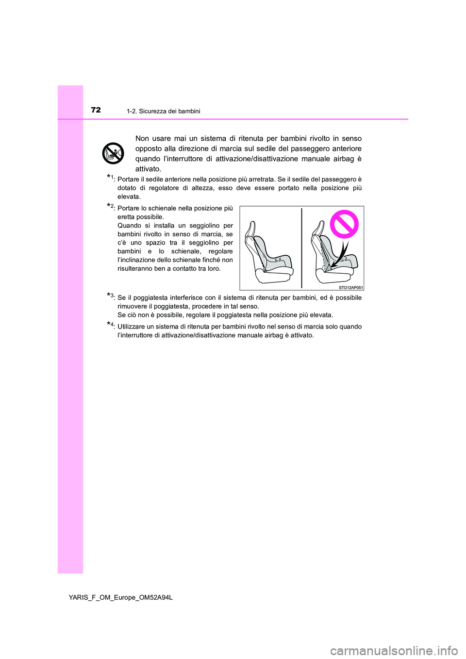 TOYOTA YARIS HATCHBACK 2019 Manuale duso (in Italian) 721-2. Sicurezza dei bambini
YARIS_F_OM_Europe_OM52A94L
*1: Portare il sedile anteriore nella posizione più arretrata. Se il sedile del passeggero è
dotato di regolatore di altezza, esso deve esser TOYOTA YARIS HATCHBACK 2019 Manuale duso (in Italian) 721-2. Sicurezza dei bambini
YARIS_F_OM_Europe_OM52A94L
*1: Portare il sedile anteriore nella posizione più arretrata. Se il sedile del passeggero è
dotato di regolatore di altezza, esso deve esser