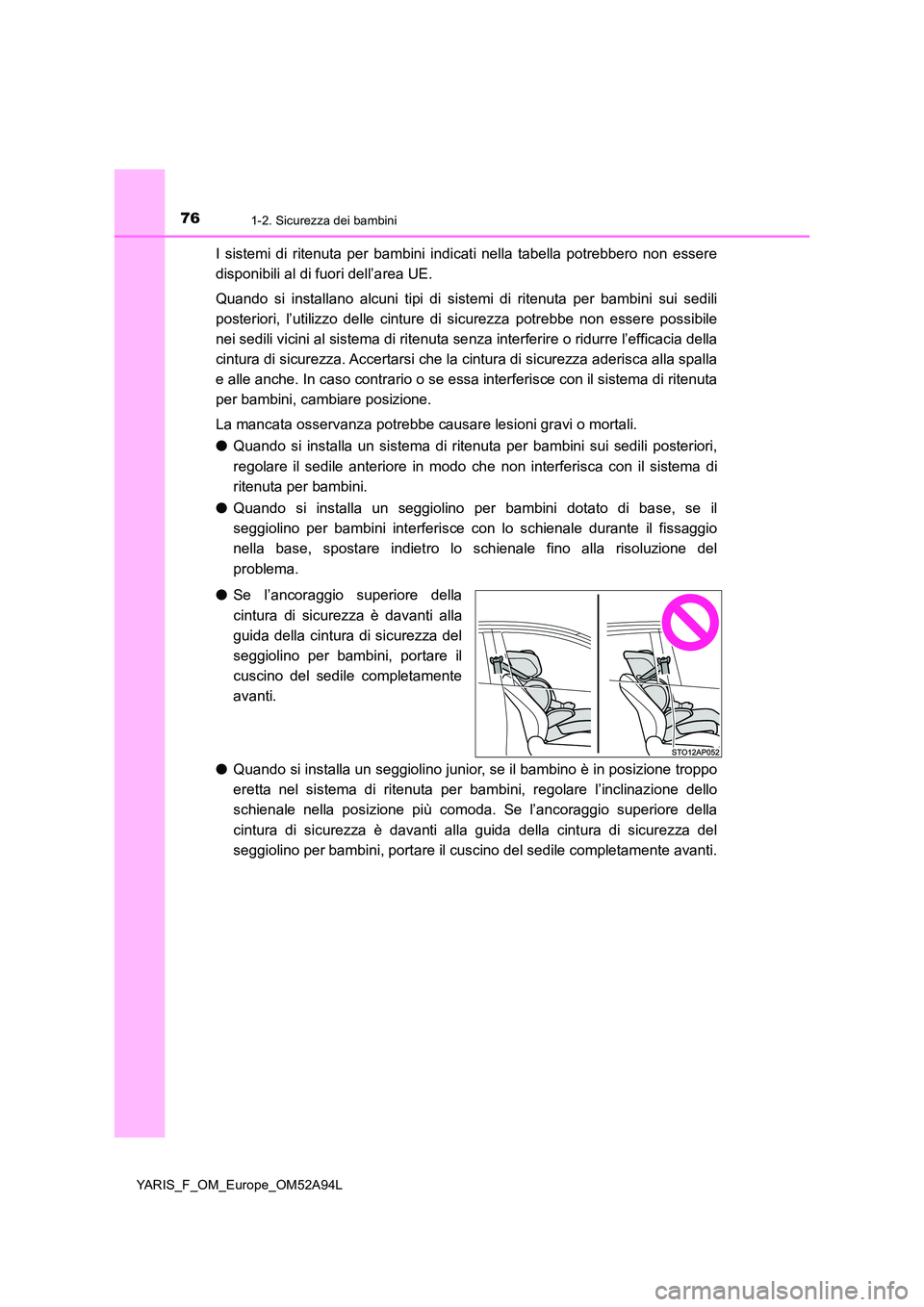 TOYOTA YARIS HATCHBACK 2019 Manuale duso (in Italian) 761-2. Sicurezza dei bambini
YARIS_F_OM_Europe_OM52A94L
I sistemi di ritenuta per bambini indicati nella tabella potrebbero non essere
disponibili al di fuori dell’area UE.
Quando si installano al TOYOTA YARIS HATCHBACK 2019 Manuale duso (in Italian) 761-2. Sicurezza dei bambini
YARIS_F_OM_Europe_OM52A94L
I sistemi di ritenuta per bambini indicati nella tabella potrebbero non essere
disponibili al di fuori dell’area UE.
Quando si installano al