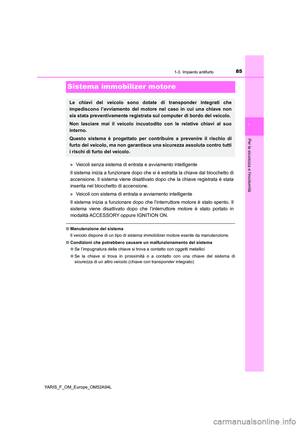 TOYOTA YARIS HATCHBACK 2019 Manuale duso (in Italian) 85
1
1-3. Impianto antifurto
Per la sicurezza e l’incolumità
YARIS_F_OM_Europe_OM52A94L
Sistema immobilizer motore
Veicoli senza sistema di entrata e avviamento intelligente
Il sistema inizia a TOYOTA YARIS HATCHBACK 2019 Manuale duso (in Italian) 85
1
1-3. Impianto antifurto
Per la sicurezza e l’incolumità
YARIS_F_OM_Europe_OM52A94L
Sistema immobilizer motore
Veicoli senza sistema di entrata e avviamento intelligente
Il sistema inizia a