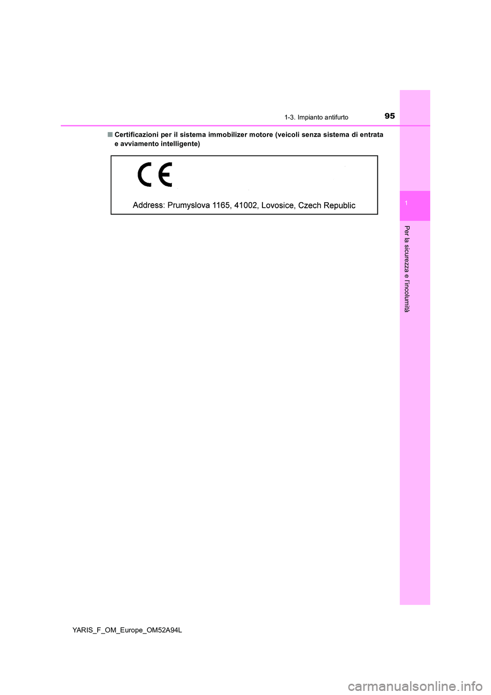 TOYOTA YARIS HATCHBACK 2019 Manuale duso (in Italian) 951-3. Impianto antifurto
1
Per la sicurezza e l’incolumità
YARIS_F_OM_Europe_OM52A94L
■ Certificazioni per il sistema immobilizer motore (veicoli senza sistema di entrata
e avviamento intellig TOYOTA YARIS HATCHBACK 2019 Manuale duso (in Italian) 951-3. Impianto antifurto
1
Per la sicurezza e l’incolumità
YARIS_F_OM_Europe_OM52A94L
■ Certificazioni per il sistema immobilizer motore (veicoli senza sistema di entrata
e avviamento intellig