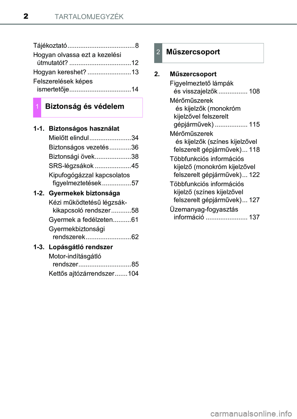 TOYOTA YARIS HATCHBACK 2019 Kezelési útmutató (in Hungarian) TARTALOMJEGYZÉK2
Tájékoztató .....................................8
Hogyan olvassa ezt a kezelési útmutatót? ..................................12
Hogyan kereshet? ........................13
Fel TOYOTA YARIS HATCHBACK 2019 Kezelési útmutató (in Hungarian) TARTALOMJEGYZÉK2
Tájékoztató .....................................8
Hogyan olvassa ezt a kezelési útmutatót? ..................................12
Hogyan kereshet? ........................13
Fel