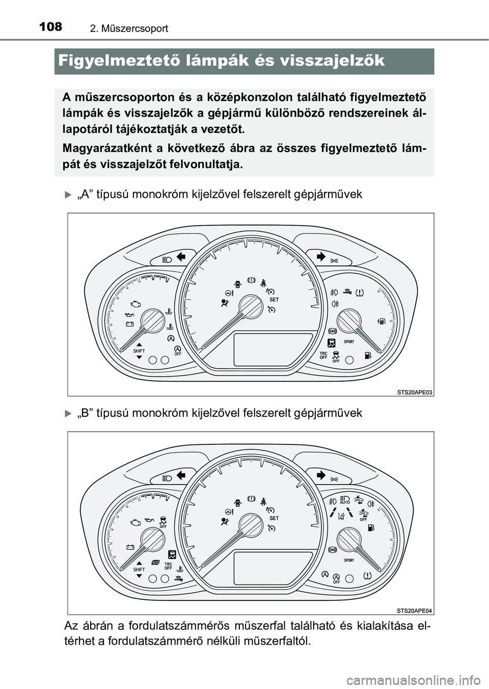 TOYOTA YARIS HATCHBACK 2019  Kezelési útmutató (in Hungarian) 1082. Műszercsoport
Figyelmeztető lámpák és visszajelz ők
„A” típusú monokróm kijelzővel felszerelt gépjárművek
„B” típusú monokróm kijelzővel felszerelt gépjárművek
