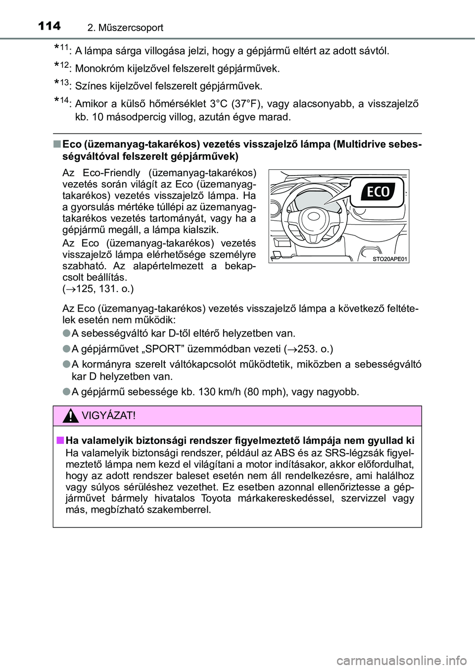TOYOTA YARIS HATCHBACK 2019 Kezelési útmutató (in Hungarian) 1142. Műszercsoport
*11: A lámpa sárga villogása jelzi, hogy a gépjármű eltért az adott sávtól.
*12: Monokróm kijelzővel felszerelt gépjárművek.
*13: Színes kijelzővel felszerelt gép TOYOTA YARIS HATCHBACK 2019 Kezelési útmutató (in Hungarian) 1142. Műszercsoport
*11: A lámpa sárga villogása jelzi, hogy a gépjármű eltért az adott sávtól.
*12: Monokróm kijelzővel felszerelt gépjárművek.
*13: Színes kijelzővel felszerelt gép