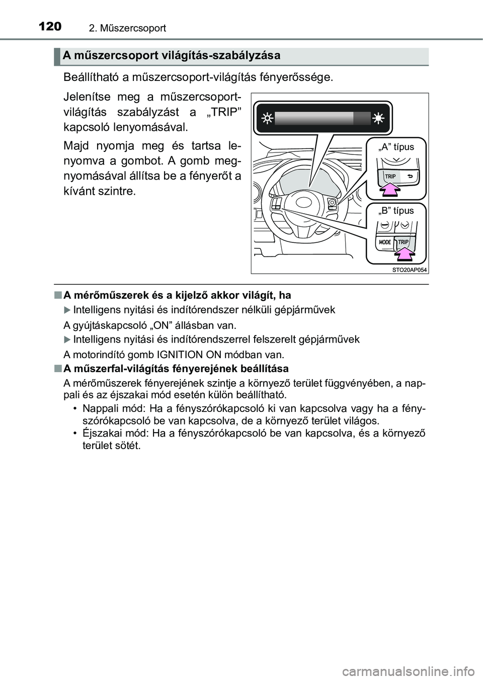 TOYOTA YARIS HATCHBACK 2019 Kezelési útmutató (in Hungarian) 1202. Műszercsoport
Beállítható a műszercsoport-világítás fényerőssége.
Jelenítse meg a műszercsoport-
világítás szabályzást a „TRIP”
kapcsoló lenyomásával.
Majd nyomja TOYOTA YARIS HATCHBACK 2019 Kezelési útmutató (in Hungarian) 1202. Műszercsoport
Beállítható a műszercsoport-világítás fényerőssége.
Jelenítse meg a műszercsoport-
világítás szabályzást a „TRIP”
kapcsoló lenyomásával.
Majd nyomja