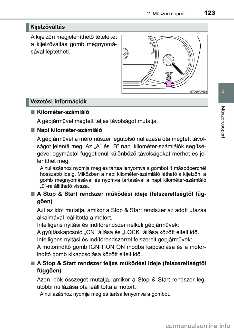 TOYOTA YARIS HATCHBACK 2019 Kezelési útmutató (in Hungarian) 1232. Műszercsoport
2
Műszercsoport
.
A kijelzőn megjeleníthető tételeket
a kijelzőváltás gomb megnyomá-
sával léptetheti.
nKilométer-számláló
A gépjárművel megtett teljes távol TOYOTA YARIS HATCHBACK 2019 Kezelési útmutató (in Hungarian) 1232. Műszercsoport
2
Műszercsoport
.
A kijelzőn megjeleníthető tételeket
a kijelzőváltás gomb megnyomá-
sával léptetheti.
nKilométer-számláló
A gépjárművel megtett teljes távol