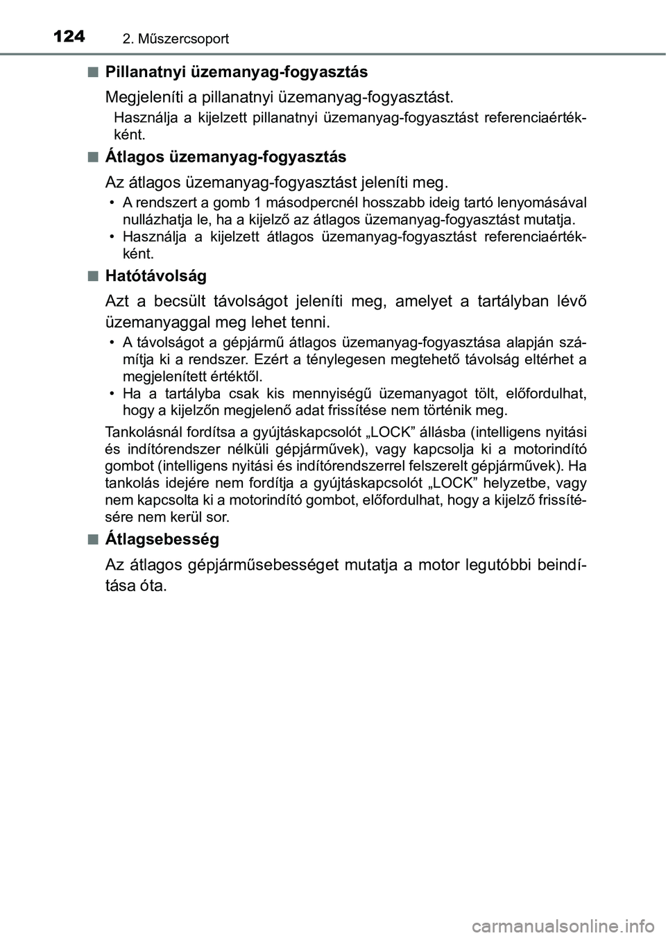 TOYOTA YARIS HATCHBACK 2019 Kezelési útmutató (in Hungarian) 1242. Műszercsoport
nPillanatnyi üzemanyag-fogyasztás
Megjeleníti a pillanatnyi üzemanyag-fogyasztást.
Használja a kijelzett pillanatnyi üzemanyag-fogyasztást referenciaérték-
ként.
n TOYOTA YARIS HATCHBACK 2019 Kezelési útmutató (in Hungarian) 1242. Műszercsoport
nPillanatnyi üzemanyag-fogyasztás
Megjeleníti a pillanatnyi üzemanyag-fogyasztást.
Használja a kijelzett pillanatnyi üzemanyag-fogyasztást referenciaérték-
ként.
n