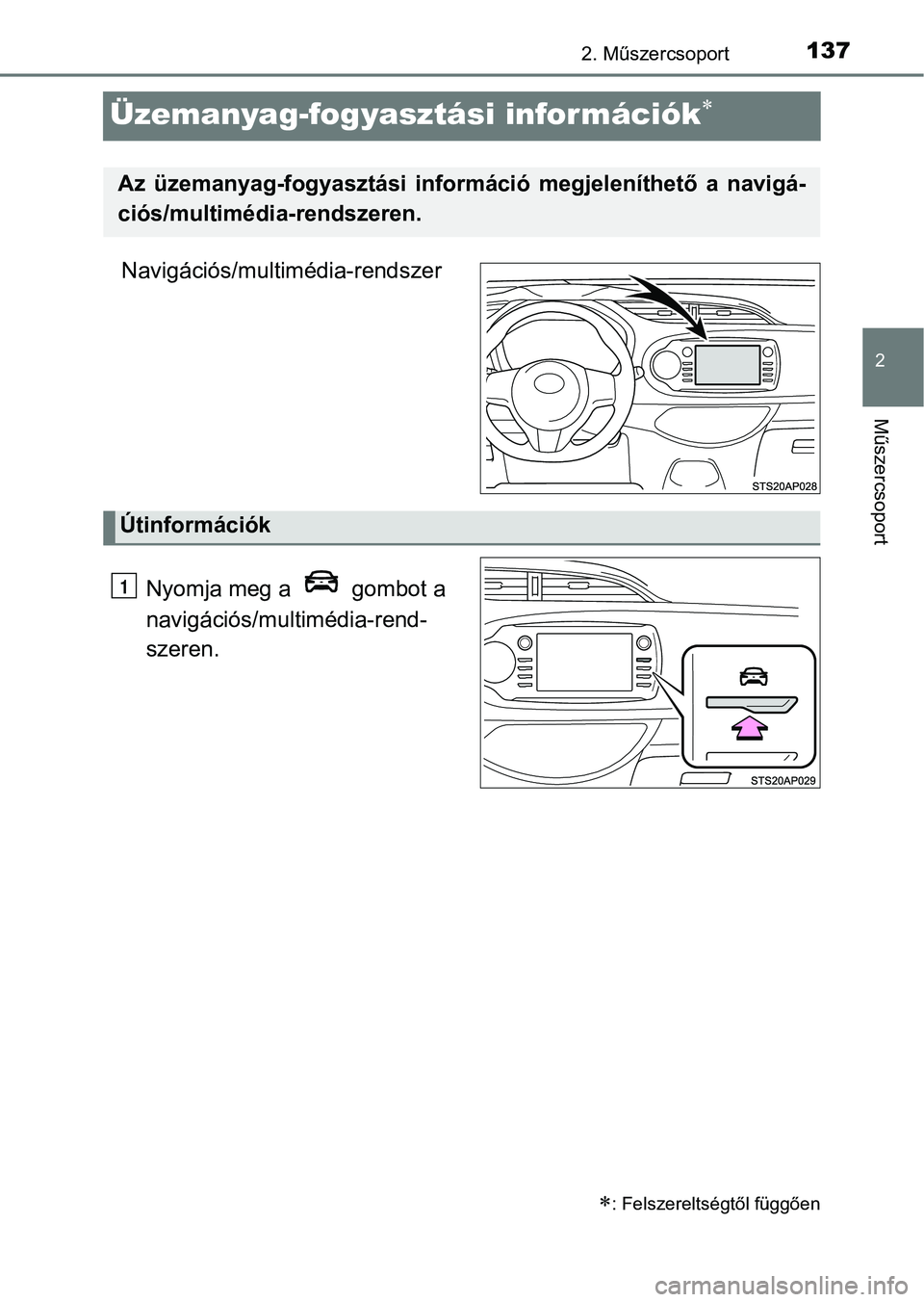 TOYOTA YARIS HATCHBACK 2019 Kezelési útmutató (in Hungarian) 137
2
2. Műszercsoport
Műszercsoport
Üzemanyag-fogyasztási információk
Navigációs/multimédia-rendszerNyomja meg a gombot a
navigációs/multimédia-rend-
szeren.
: Felszereltségtől TOYOTA YARIS HATCHBACK 2019 Kezelési útmutató (in Hungarian) 137
2
2. Műszercsoport
Műszercsoport
Üzemanyag-fogyasztási információk
Navigációs/multimédia-rendszerNyomja meg a gombot a
navigációs/multimédia-rend-
szeren.
: Felszereltségtől